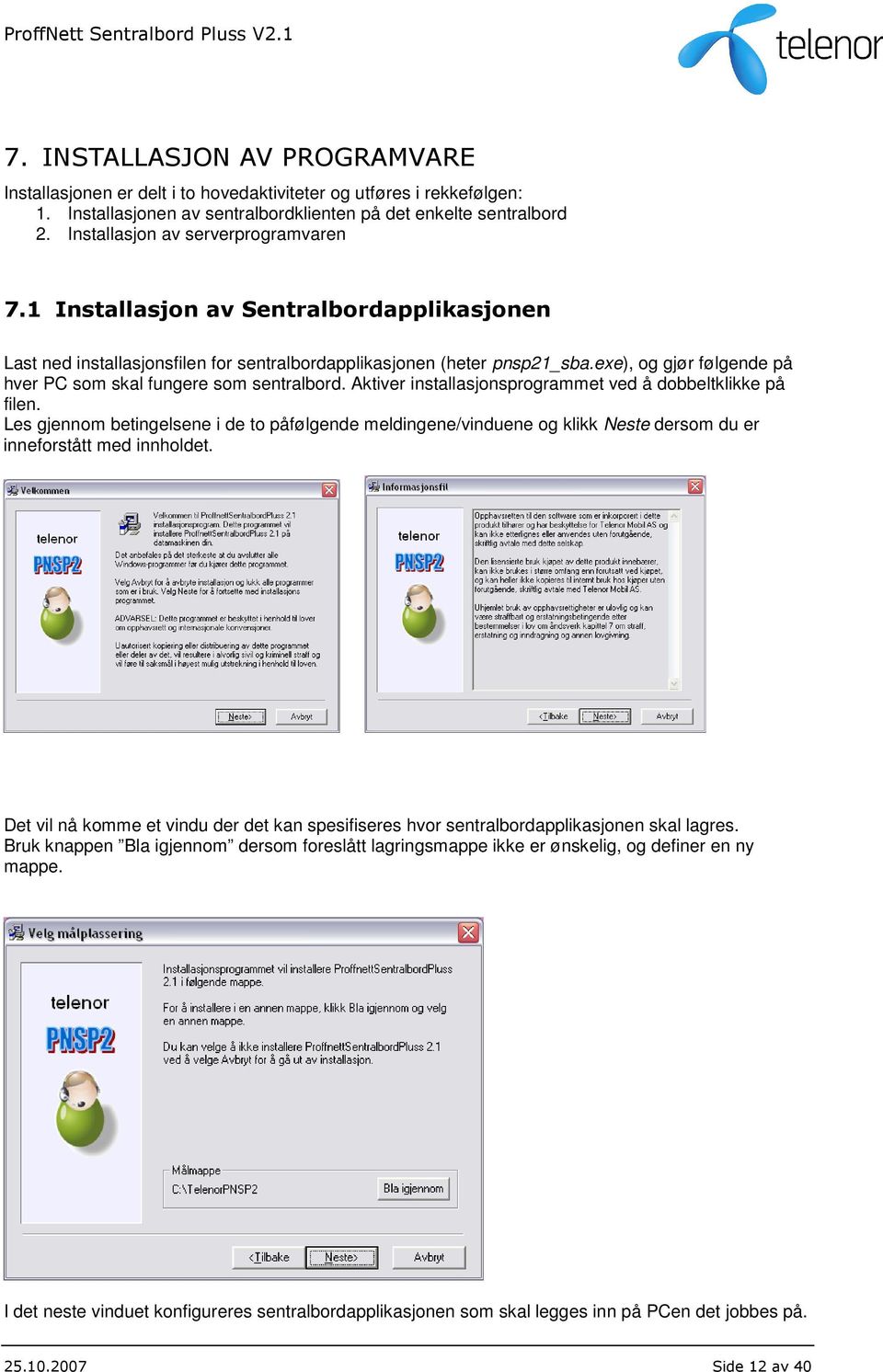 exe), og gjør følgende på hver PC som skal fungere som sentralbord. Aktiver installasjonsprogrammet ved å dobbeltklikke på filen.