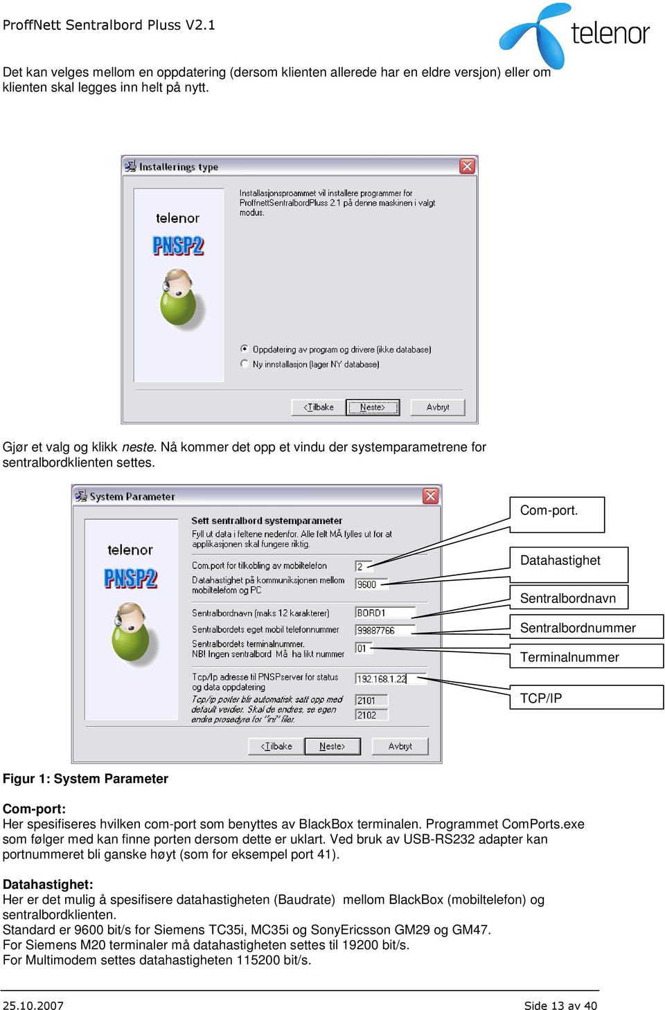 Datahastighet Sentralbordnavn Sentralbordnummer Terminalnummer TCP/IP Figur 1: System Parameter Com-port: Her spesifiseres hvilken com-port som benyttes av BlackBox terminalen. Programmet ComPorts.