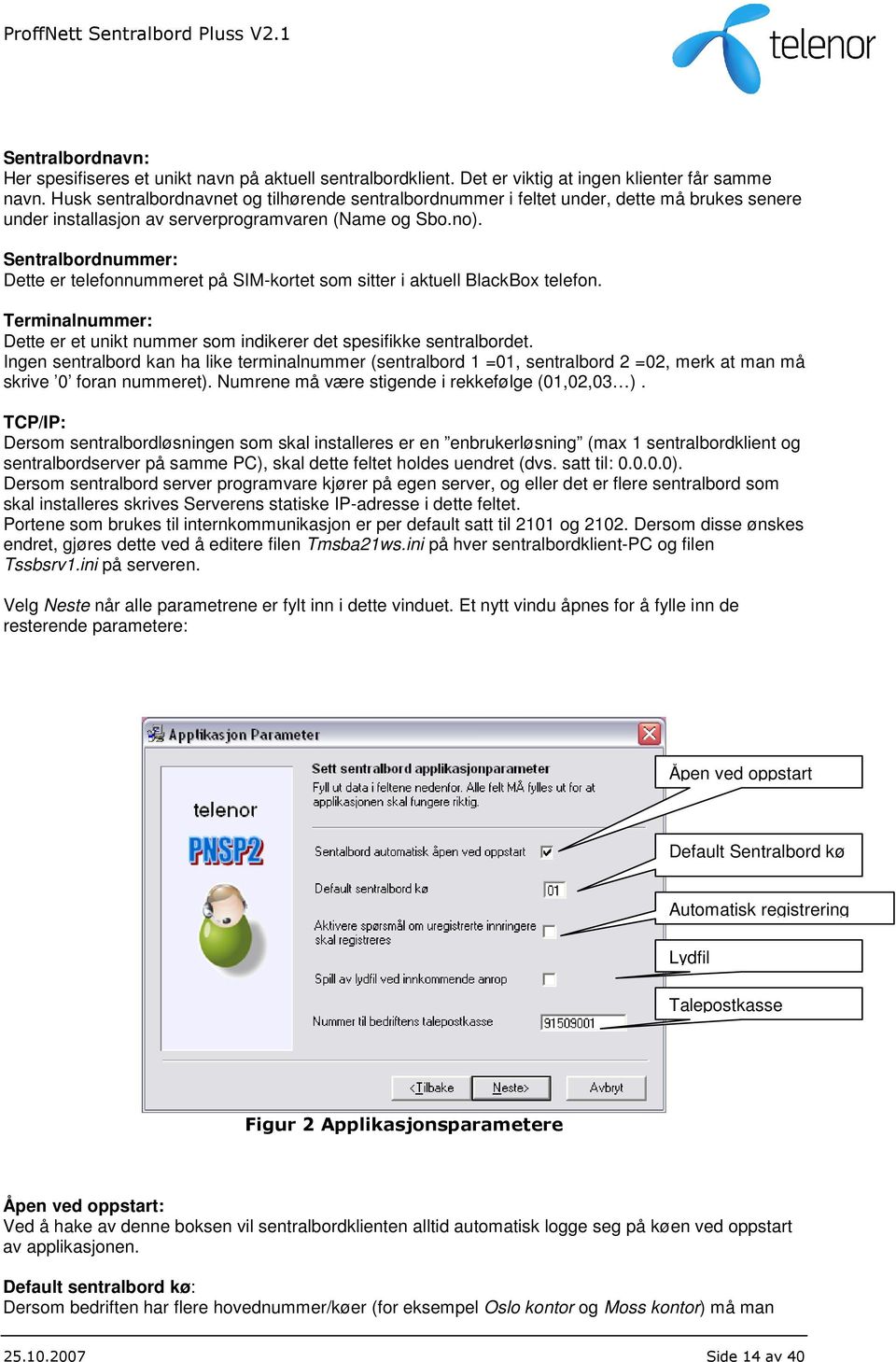 Sentralbordnummer: Dette er telefonnummeret på SIM-kortet som sitter i aktuell BlackBox telefon. Terminalnummer: Dette er et unikt nummer som indikerer det spesifikke sentralbordet.