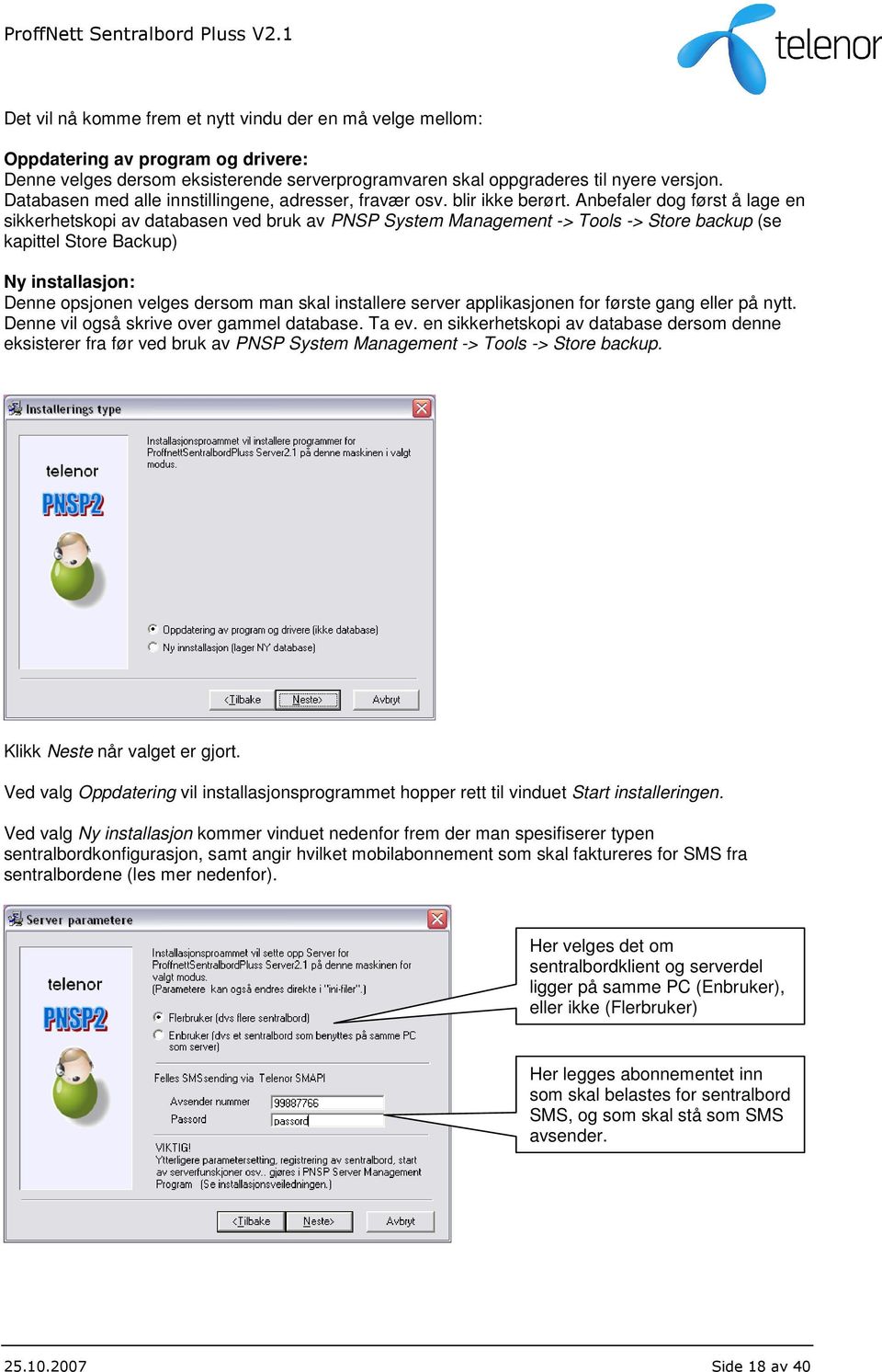 Anbefaler dog først å lage en sikkerhetskopi av databasen ved bruk av PNSP System Management -> Tools -> Store backup (se kapittel Store Backup) Ny installasjon: Denne opsjonen velges dersom man skal