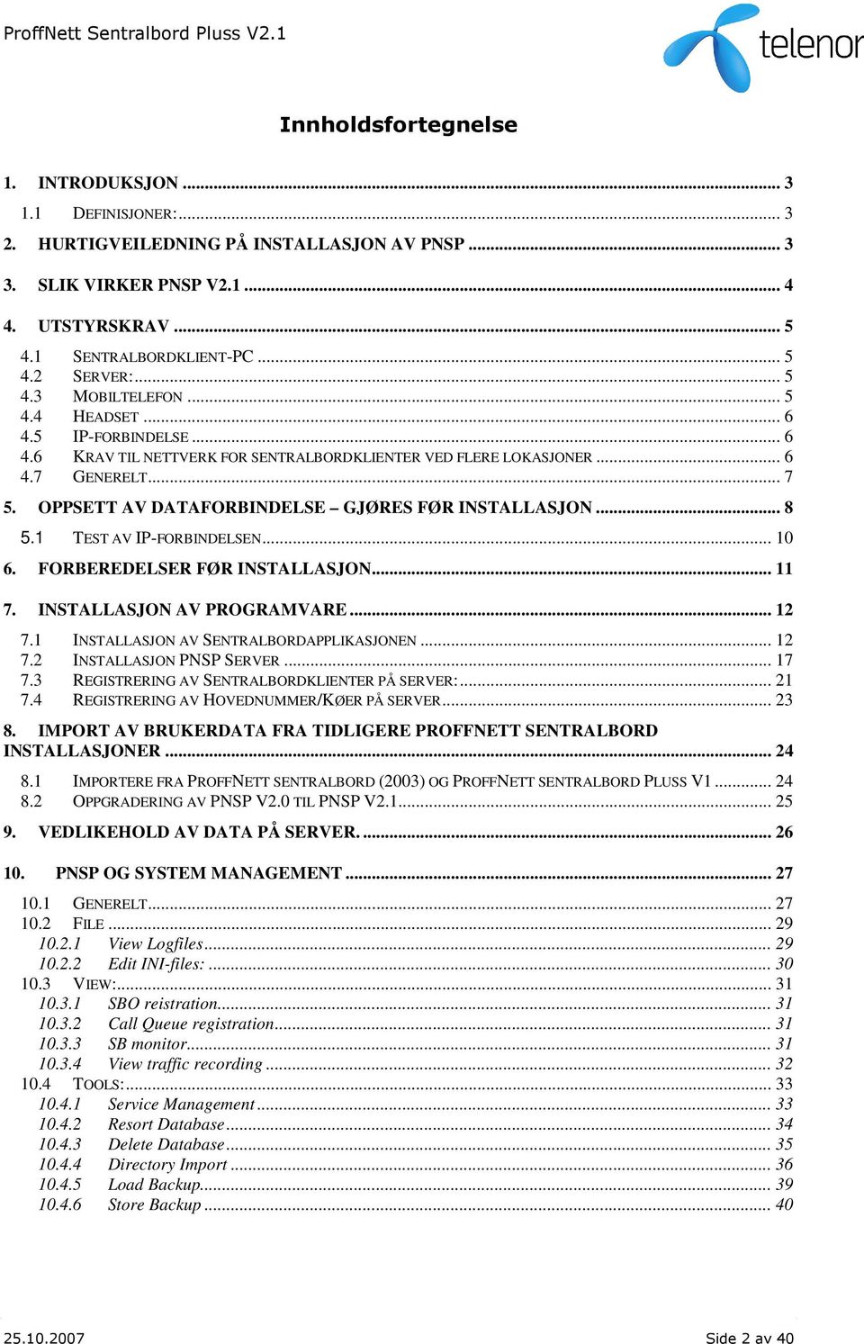 OPPSETT AV DATAFORBINDELSE GJØRES FØR INSTALLASJON... 8 5.1 TEST AV IP-FORBINDELSEN... 10 6. FORBEREDELSER FØR INSTALLASJON... 11 7. INSTALLASJON AV PROGRAMVARE... 12 7.