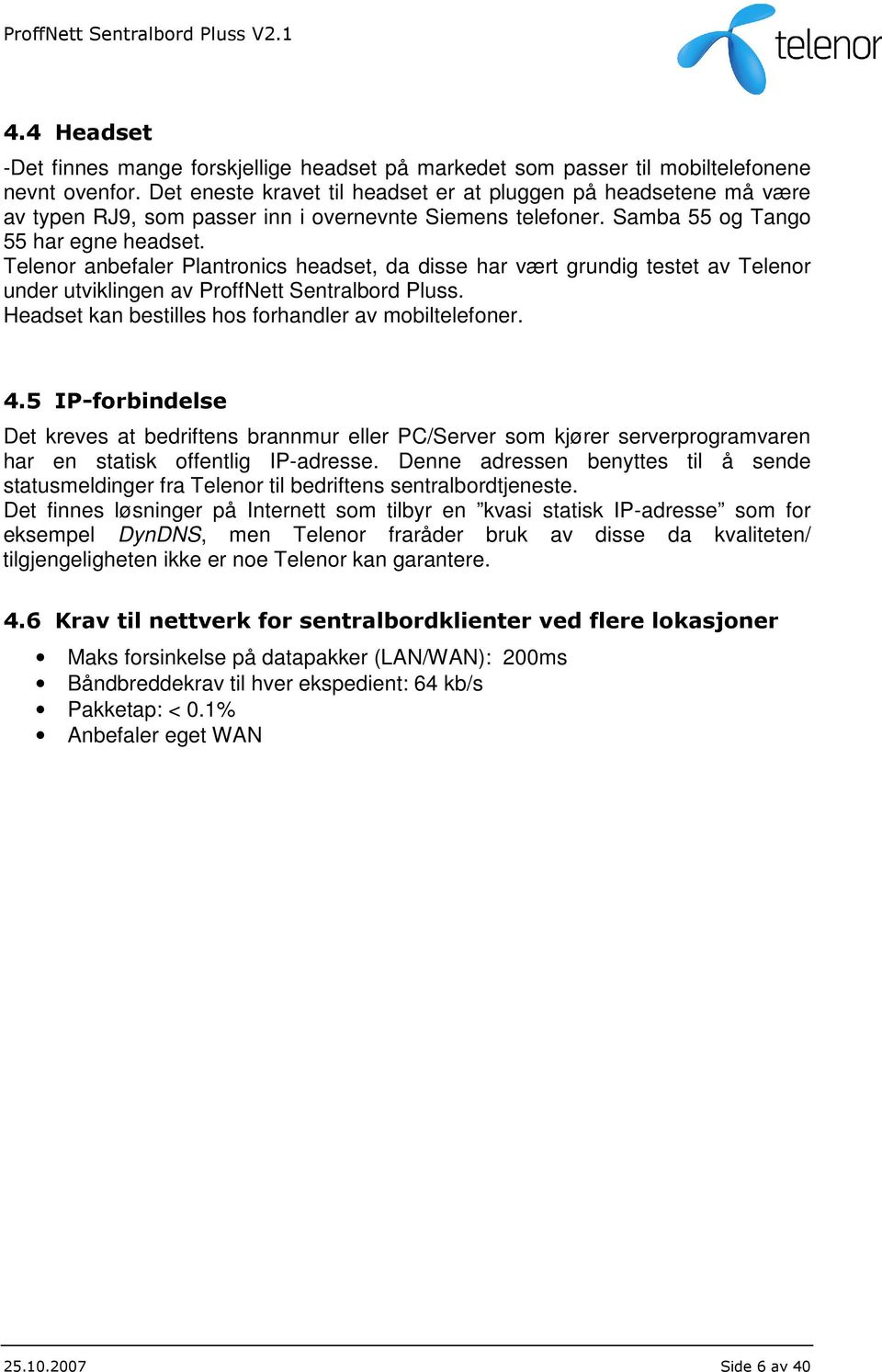 Telenor anbefaler Plantronics headset, da disse har vært grundig testet av Telenor under utviklingen av ProffNett Sentralbord Pluss. Headset kan bestilles hos forhandler av mobiltelefoner. 4.