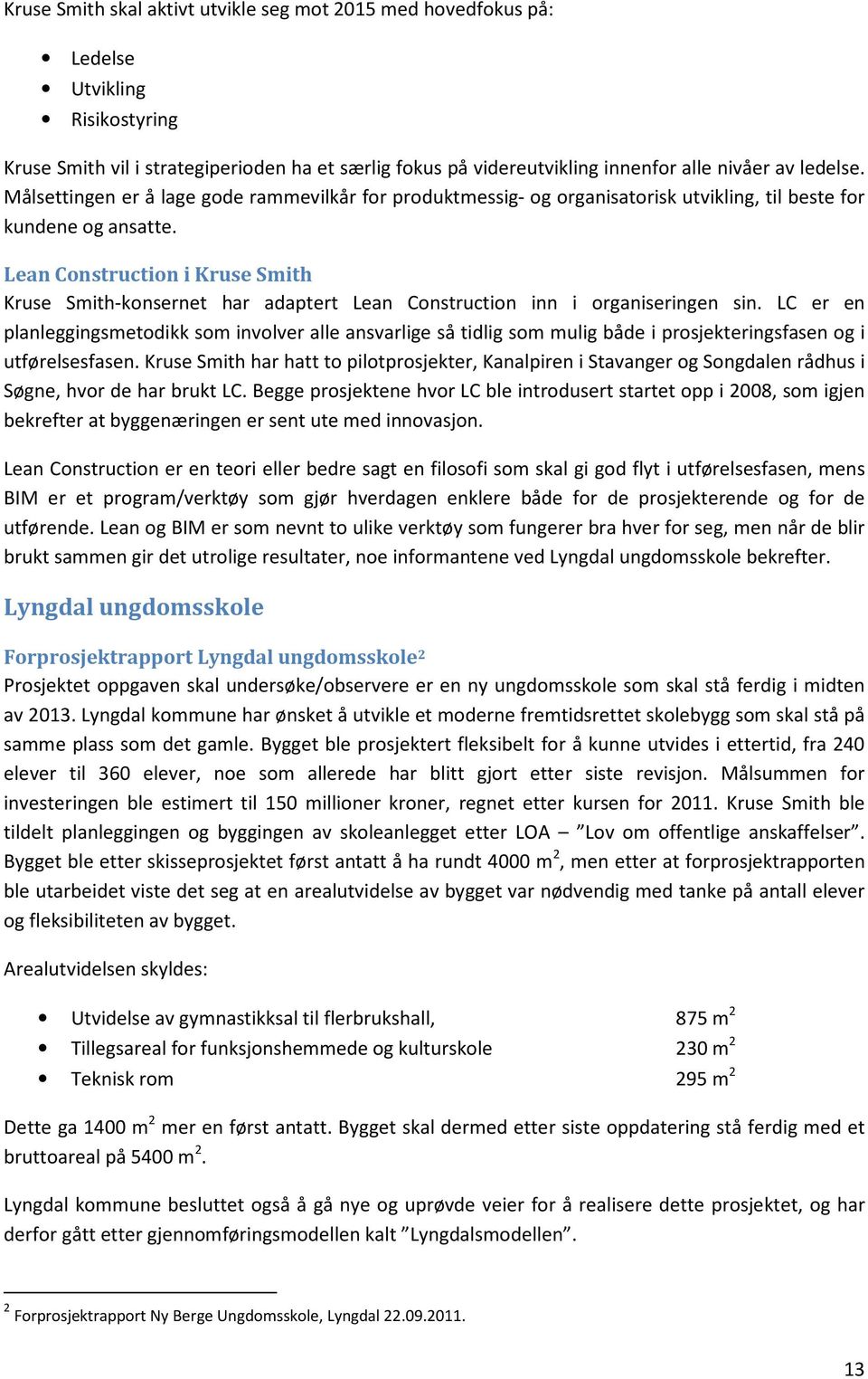 Lean Construction i Kruse Smith Kruse Smith-konsernet har adaptert Lean Construction inn i organiseringen sin.