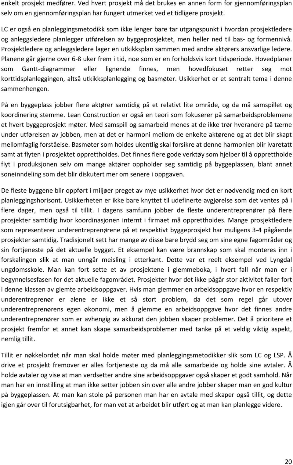 Prosjektledere og anleggsledere lager en utkikksplan sammen med andre aktørers ansvarlige ledere. Planene går gjerne over 6-8 uker frem i tid, noe som er en forholdsvis kort tidsperiode.