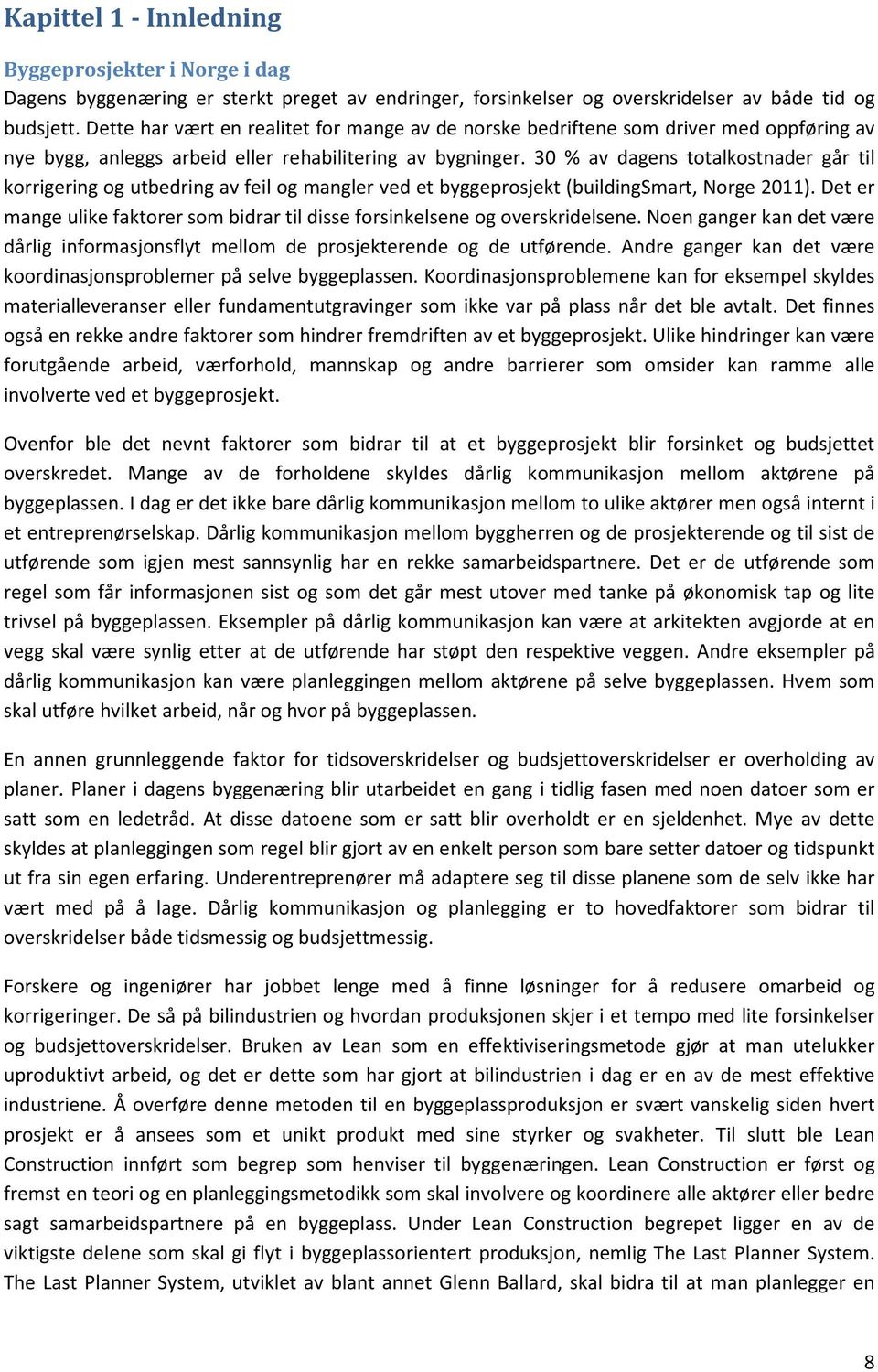 30 % av dagens totalkostnader går til korrigering og utbedring av feil og mangler ved et byggeprosjekt (buildingsmart, Norge 2011).