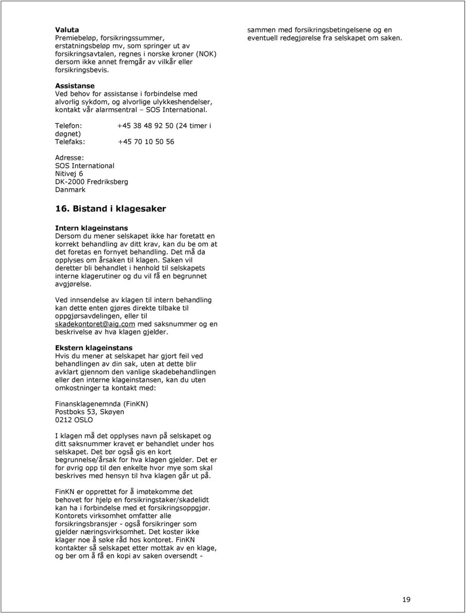 Assistanse Ved behov for assistanse i forbindelse med alvorlig sykdom, og alvorlige ulykkeshendelser, kontakt vår alarmsentral SOS International.