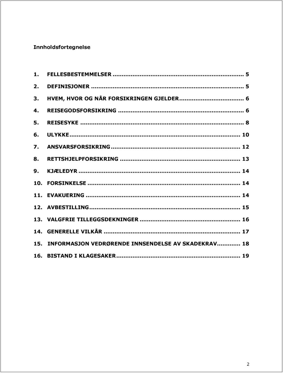 KJÆLEDYR... 14 10. FORSINKELSE... 14 11. EVAKUERING... 14 12. AVBESTILLING... 15 13. VALGFRIE TILLEGGSDEKNINGER.