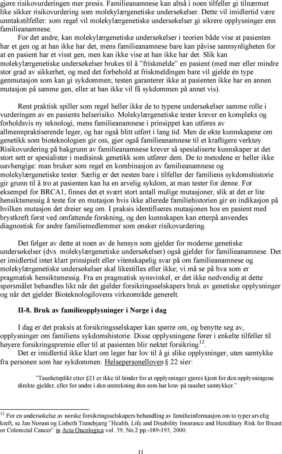 For det andre, kan molekylærgenetiske undersøkelser i teorien både vise at pasienten har et gen og at han ikke har det, mens familieanamnese bare kan påvise sannsynligheten for at en pasient har et