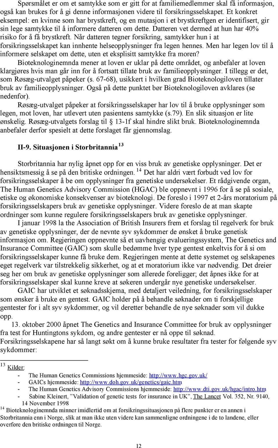 Datteren vet dermed at hun har 40% risiko for å få brystkreft. Når datteren tegner forsikring, samtykker hun i at forsikringsselskapet kan innhente helseopplysninger fra legen hennes.