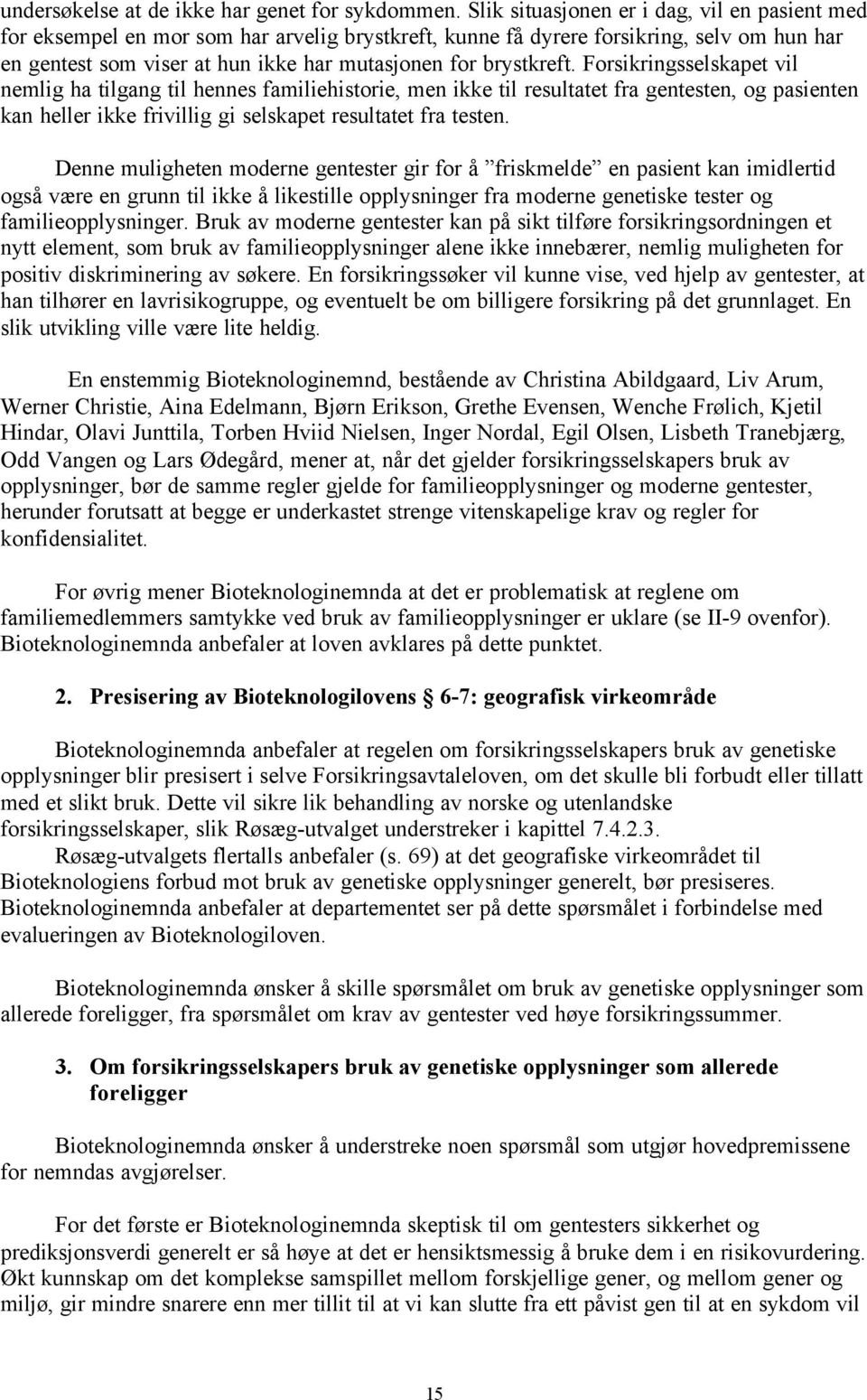 brystkreft. Forsikringsselskapet vil nemlig ha tilgang til hennes familiehistorie, men ikke til resultatet fra gentesten, og pasienten kan heller ikke frivillig gi selskapet resultatet fra testen.