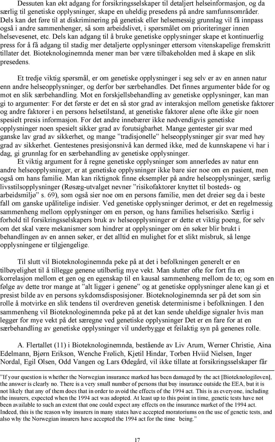 Dels kan adgang til å bruke genetiske opplysninger skape et kontinuerlig press for å få adgang til stadig mer detaljerte opplysninger ettersom vitenskapelige fremskritt tillater det.