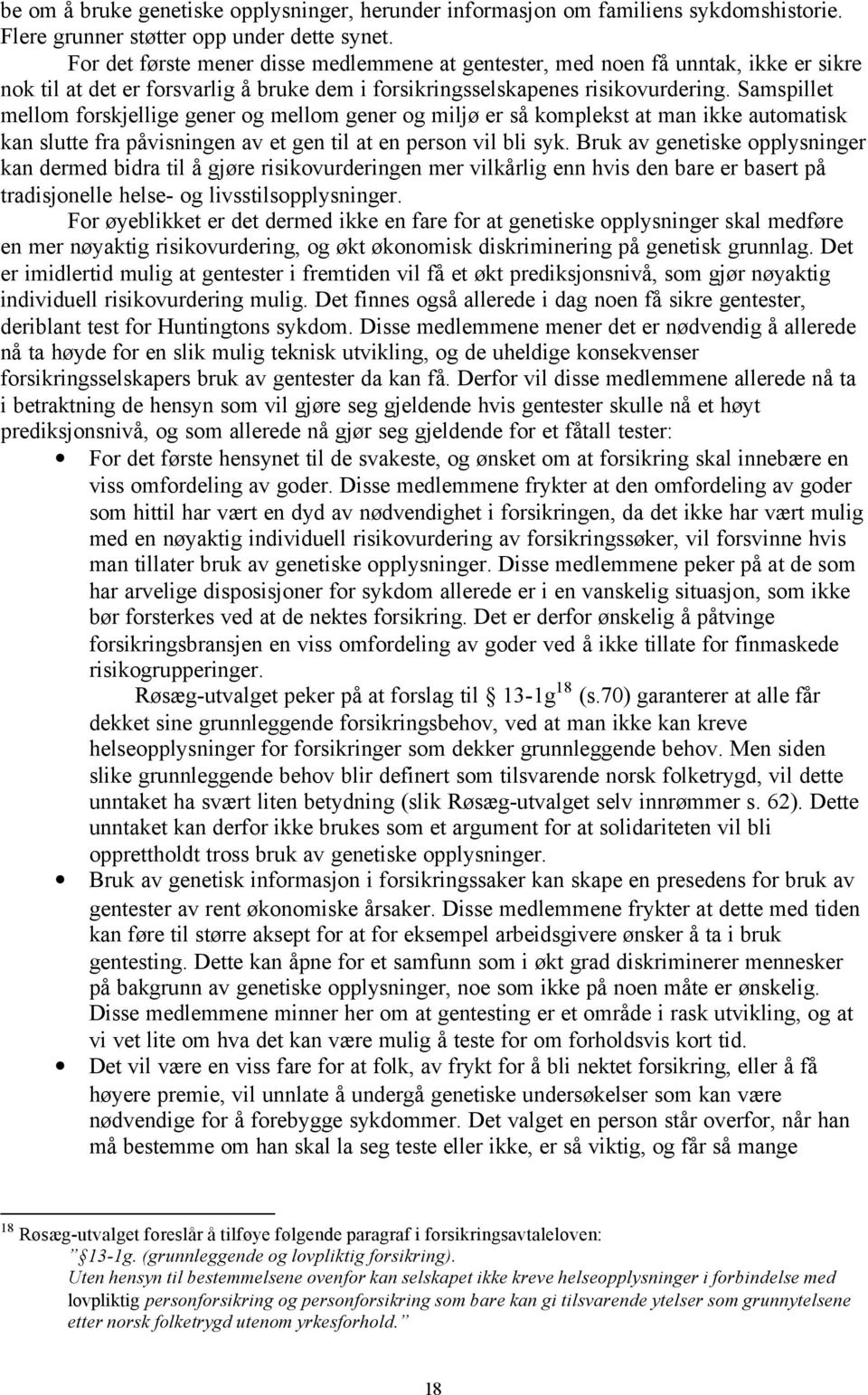 Samspillet mellom forskjellige gener og mellom gener og miljø er så komplekst at man ikke automatisk kan slutte fra påvisningen av et gen til at en person vil bli syk.