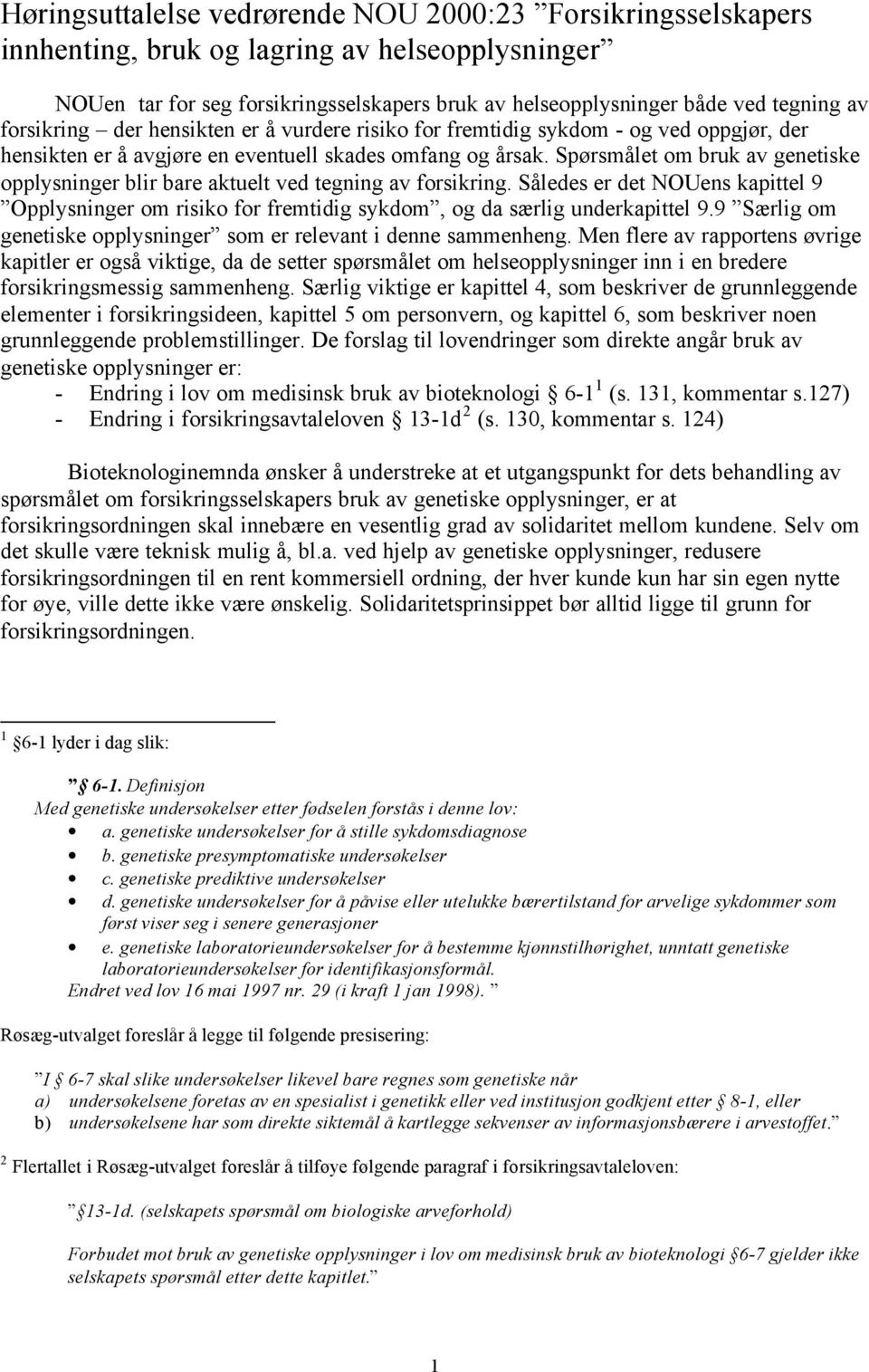 Spørsmålet om bruk av genetiske opplysninger blir bare aktuelt ved tegning av forsikring. Således er det NOUens kapittel 9 Opplysninger om risiko for fremtidig sykdom, og da særlig underkapittel 9.