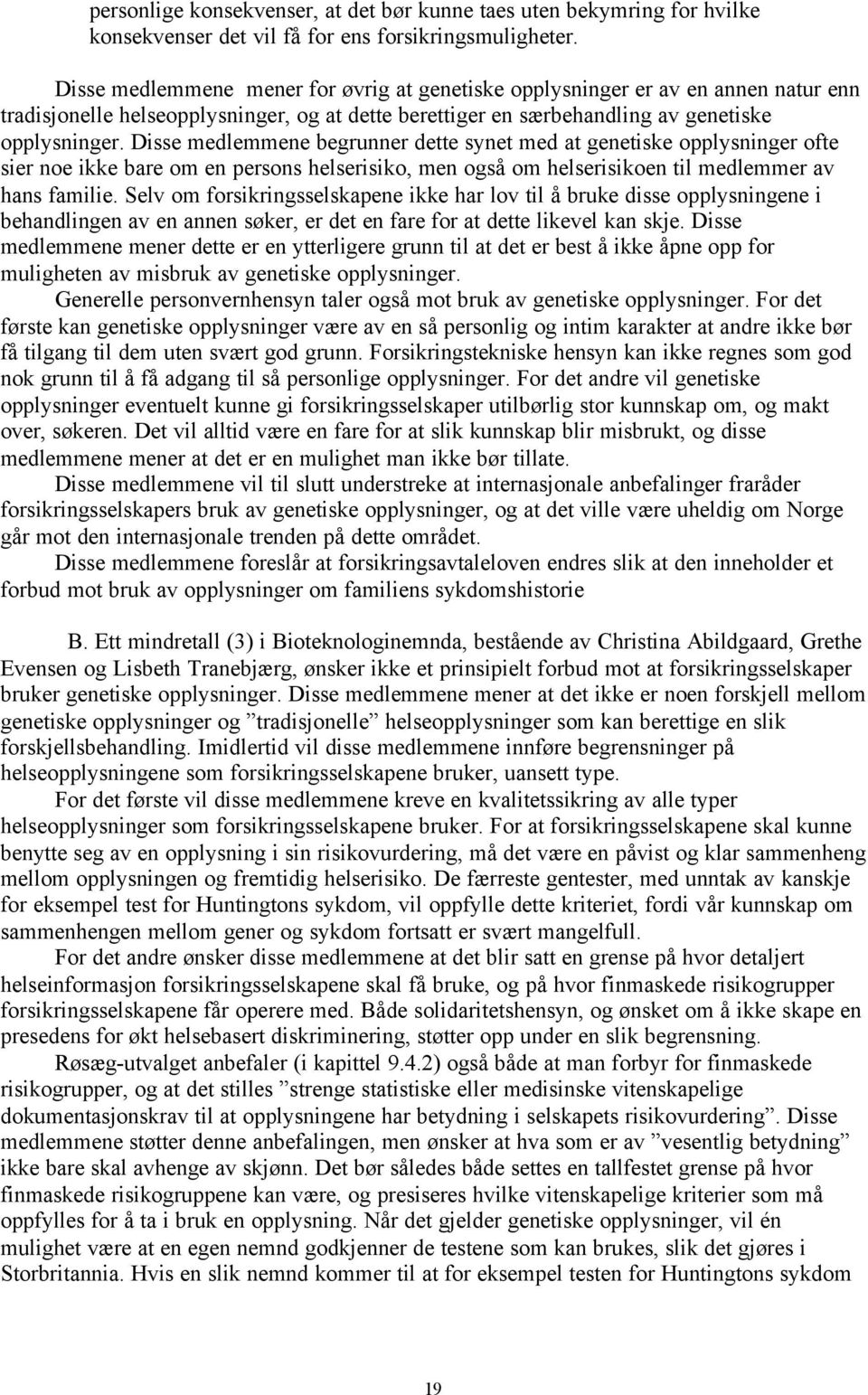 Disse medlemmene begrunner dette synet med at genetiske opplysninger ofte sier noe ikke bare om en persons helserisiko, men også om helserisikoen til medlemmer av hans familie.