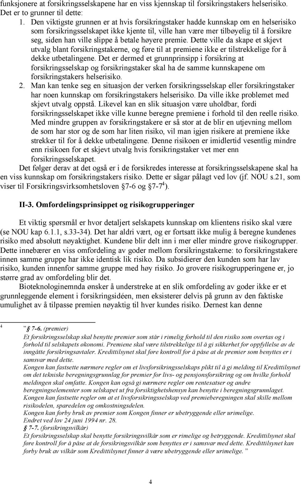 betale høyere premie. Dette ville da skape et skjevt utvalg blant forsikringstakerne, og føre til at premiene ikke er tilstrekkelige for å dekke utbetalingene.