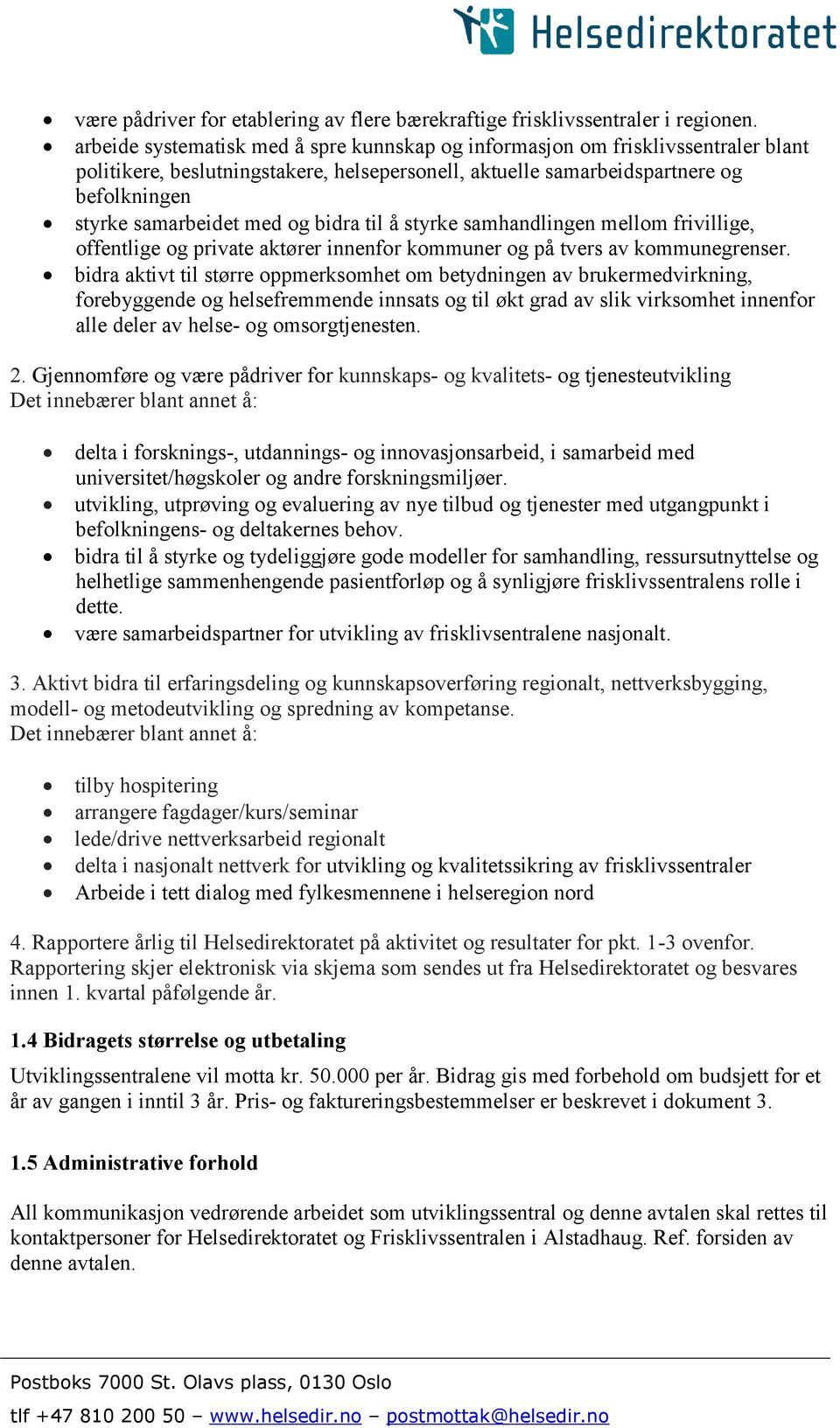 bidra til å styrke samhandlingen mellom frivillige, offentlige og private aktører innenfor kommuner og på tvers av kommunegrenser.