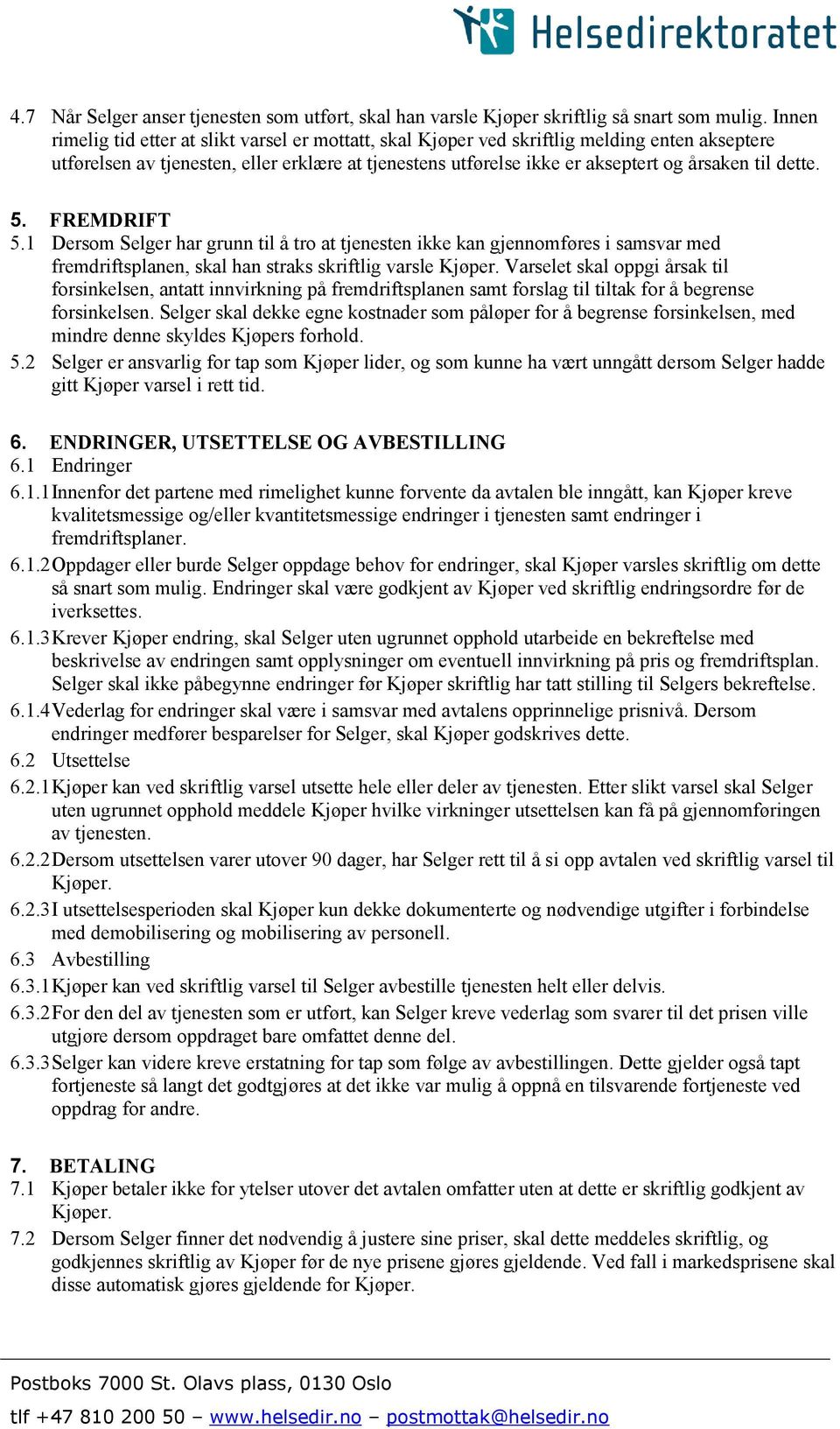 dette. 5. FREMDRIFT 5.1 Dersom Selger har grunn til å tro at tjenesten ikke kan gjennomføres i samsvar med fremdriftsplanen, skal han straks skriftlig varsle Kjøper.