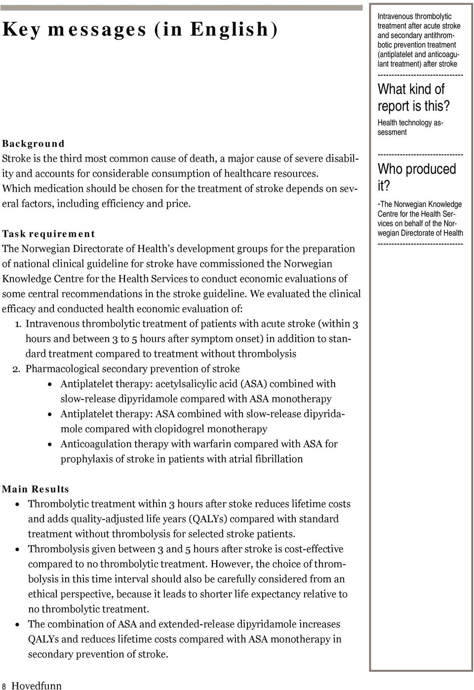 Task requirement The Norwegian Directorate of Health s development groups for the preparation of national clinical guideline for stroke have commissioned the Norwegian Knowledge Centre for the Health