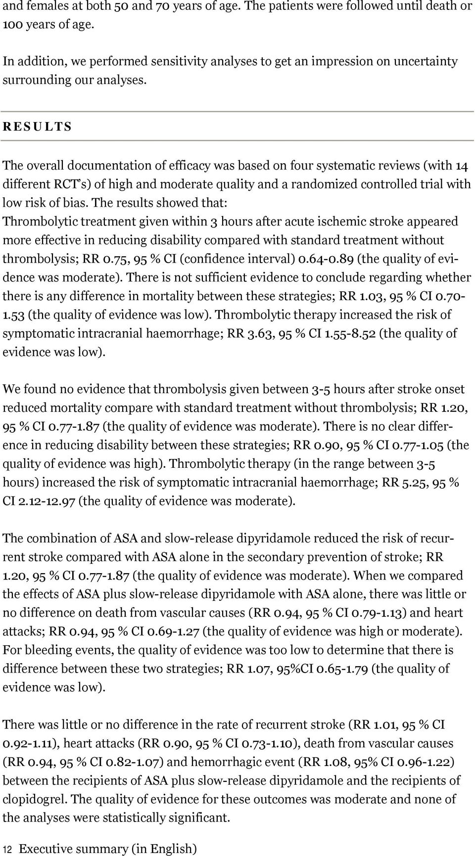 RESULTS The overall documentation of efficacy was based on four systematic reviews (with 14 different RCT s) of high and moderate quality and a randomized controlled trial with low risk of bias.