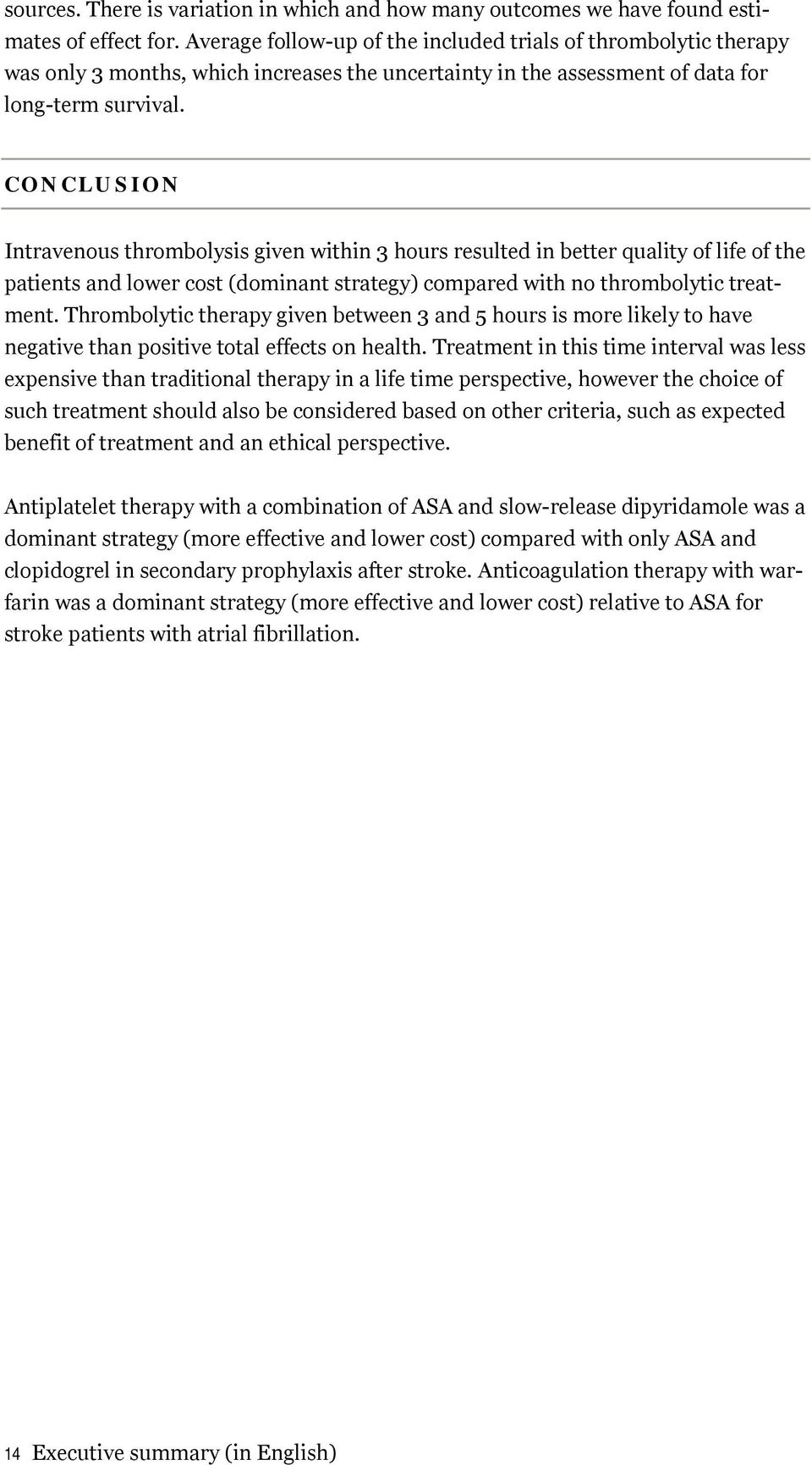 CONCLUSION Intravenous thrombolysis given within 3 hours resulted in better quality of life of the patients and lower cost (dominant strategy) compared with no thrombolytic treatment.