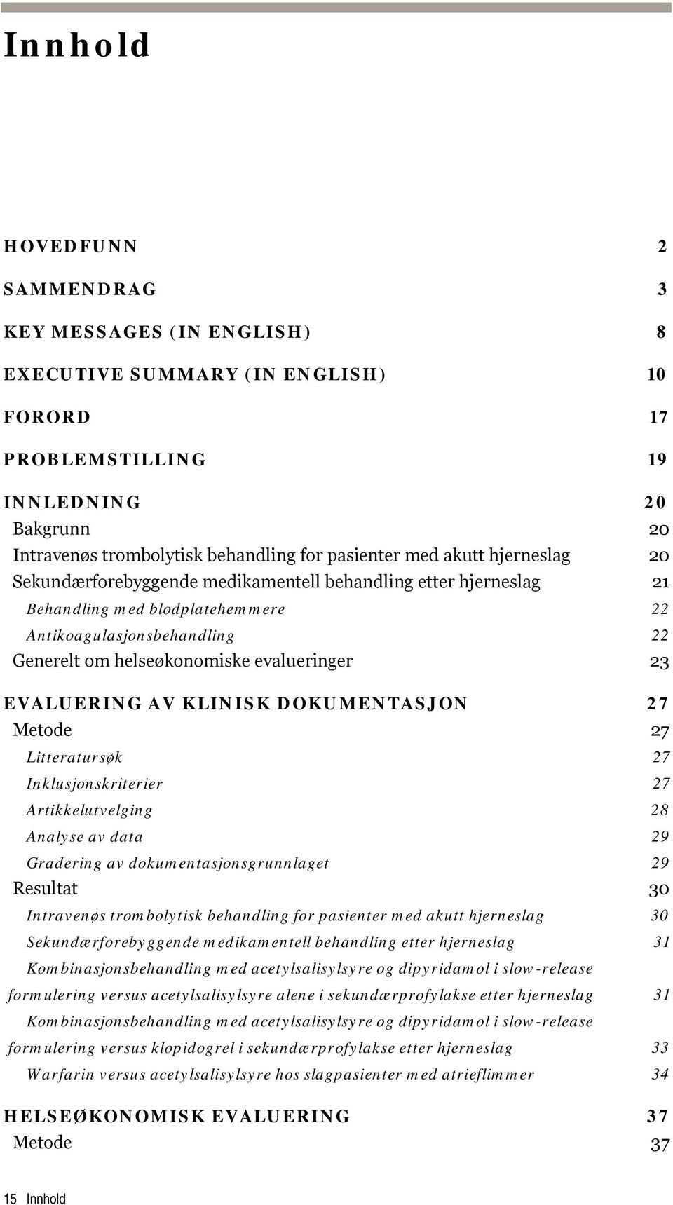 EVALUERING AV KLINISK DOKUMENTASJON 27 Metode 27 Litteratursøk 27 Inklusjonskriterier 27 Artikkelutvelging 28 Analyse av data 29 Gradering av dokumentasjonsgrunnlaget 29 Resultat 30 Intravenøs