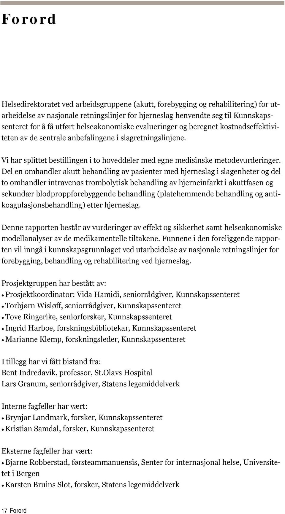 Del en omhandler akutt behandling av pasienter med hjerneslag i slagenheter og del to omhandler intravenøs trombolytisk behandling av hjerneinfarkt i akuttfasen og sekundær blodproppforebyggende