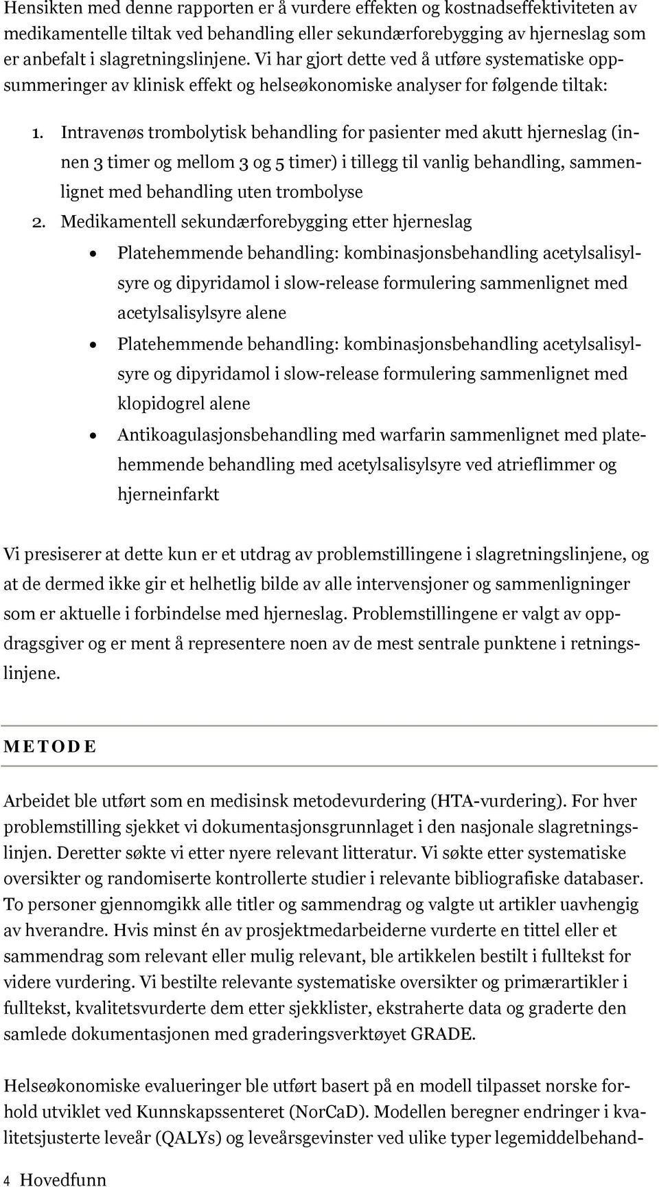 Intravenøs trombolytisk behandling for pasienter med akutt hjerneslag (innen 3 timer og mellom 3 og 5 timer) i tillegg til vanlig behandling, sammenlignet med behandling uten trombolyse 2.