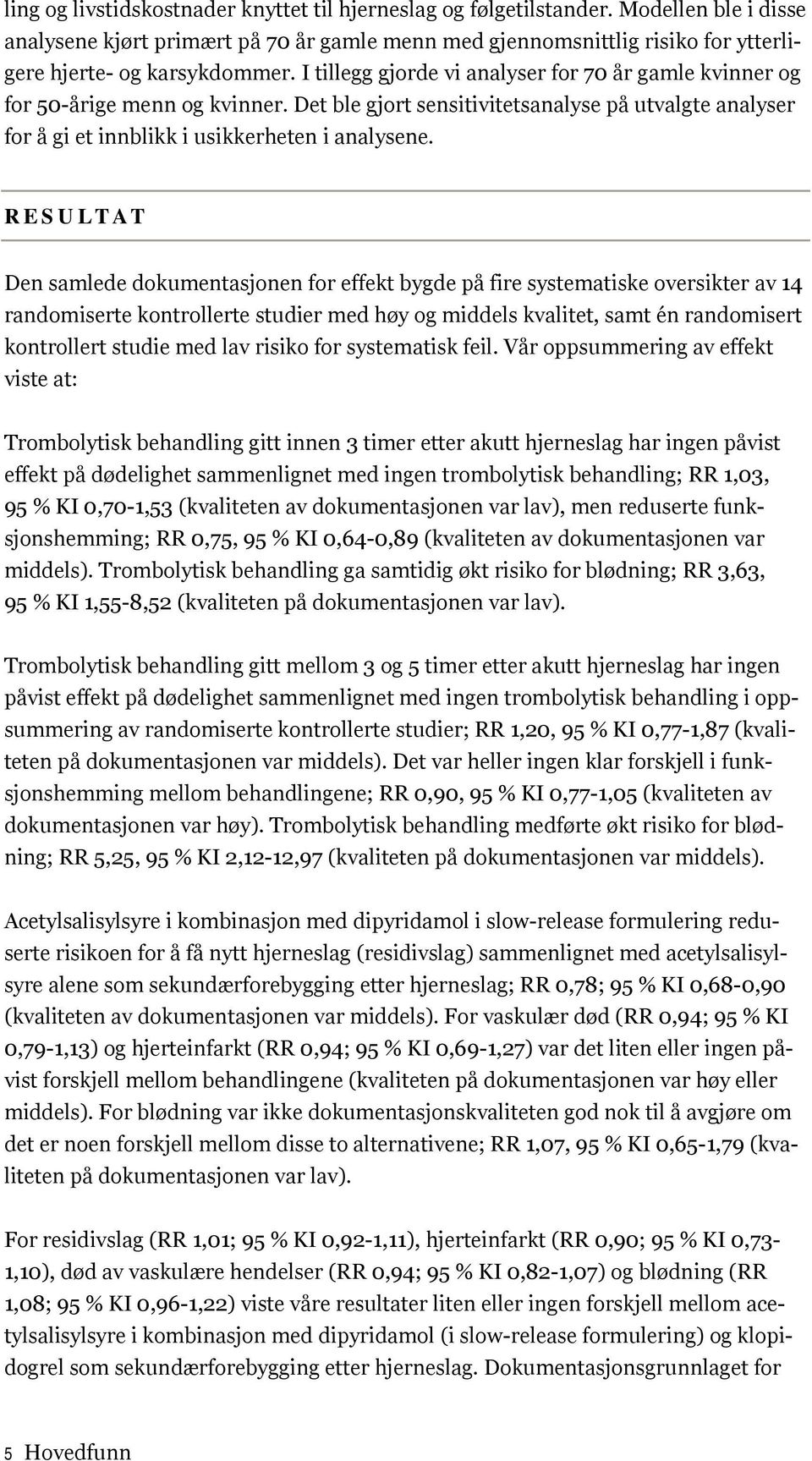 I tillegg gjorde vi analyser for 70 år gamle kvinner og for 50-årige menn og kvinner. Det ble gjort sensitivitetsanalyse på utvalgte analyser for å gi et innblikk i usikkerheten i analysene.