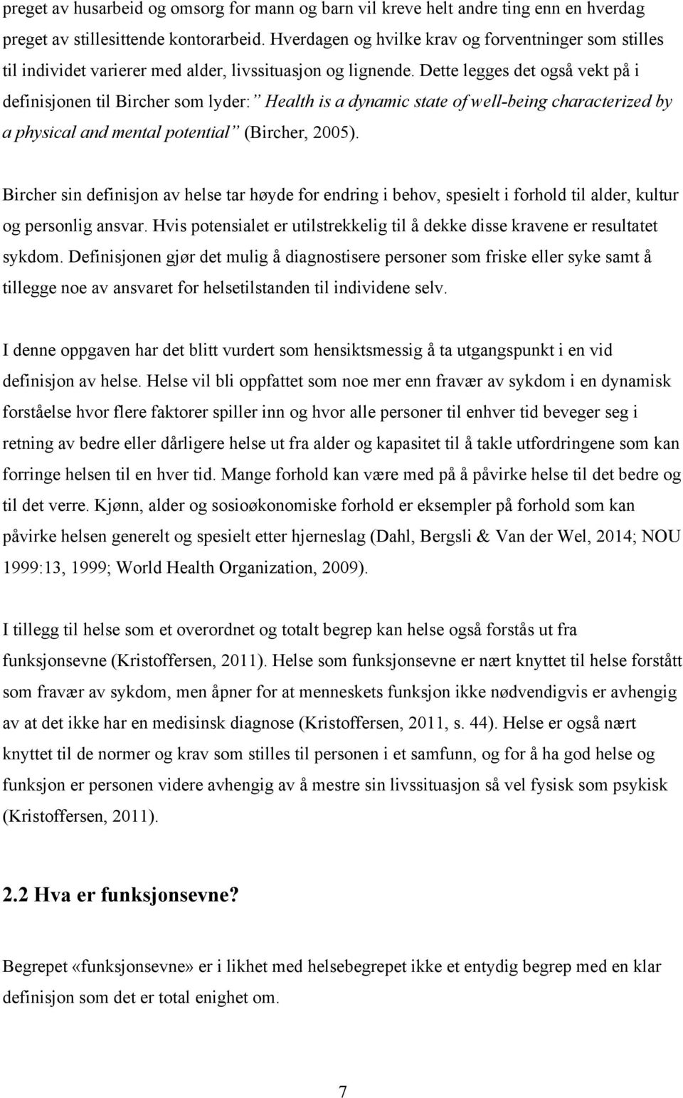 Dette legges det også vekt på i definisjonen til Bircher som lyder: Health is a dynamic state of well-being characterized by a physical and mental potential (Bircher, 2005).