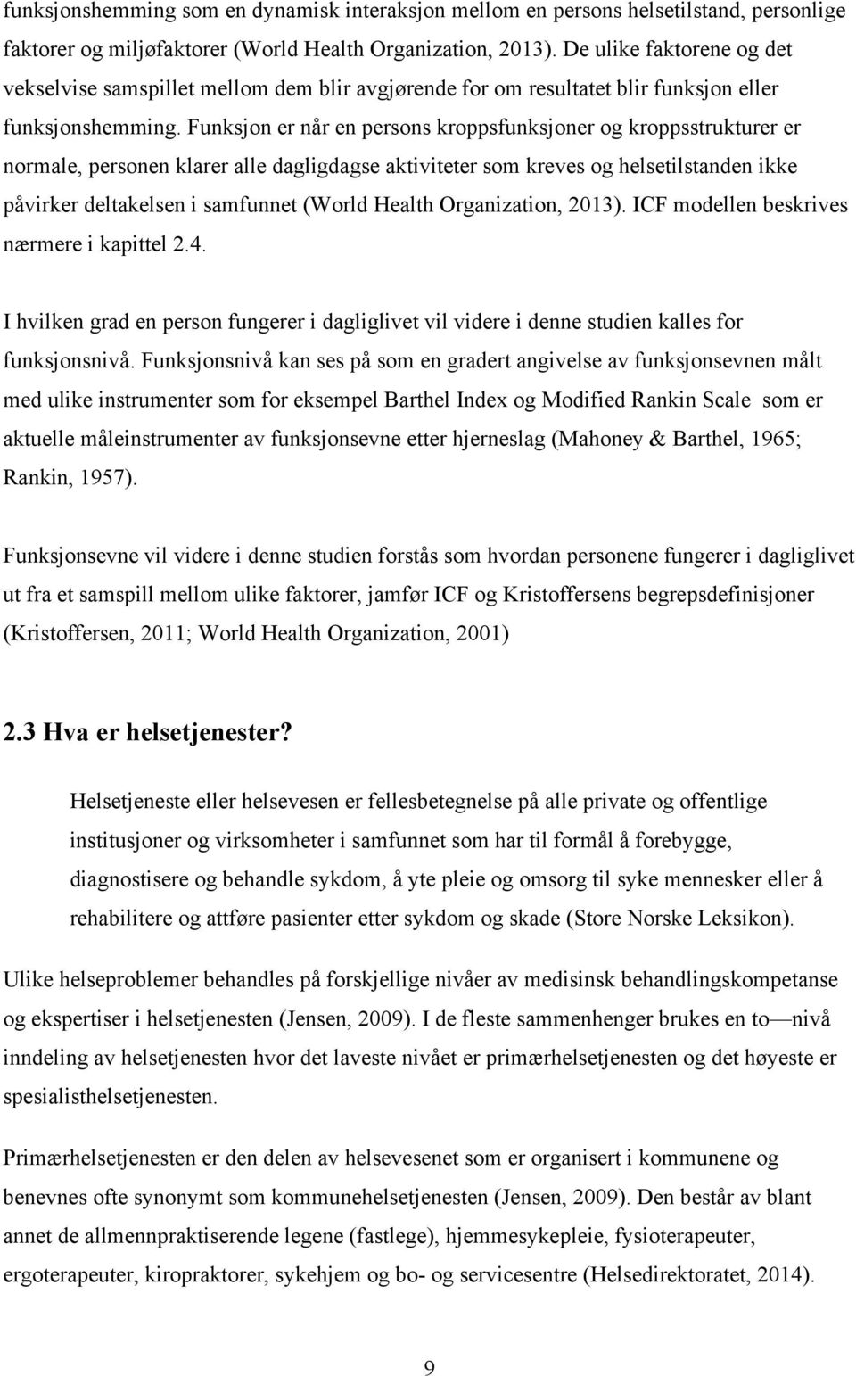 Funksjon er når en persons kroppsfunksjoner og kroppsstrukturer er normale, personen klarer alle dagligdagse aktiviteter som kreves og helsetilstanden ikke påvirker deltakelsen i samfunnet (World