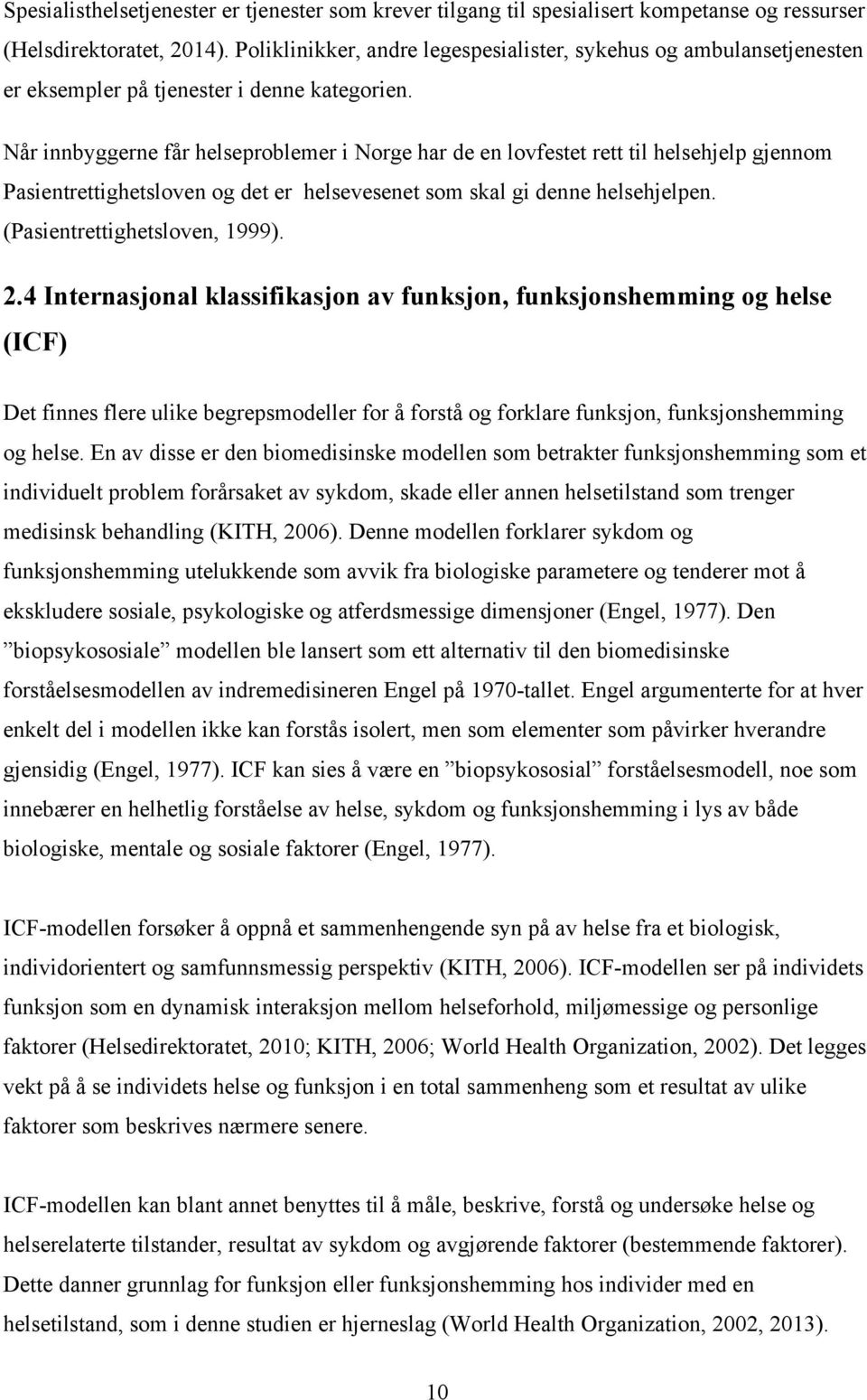 Når innbyggerne får helseproblemer i Norge har de en lovfestet rett til helsehjelp gjennom Pasientrettighetsloven og det er helsevesenet som skal gi denne helsehjelpen. (Pasientrettighetsloven, 1999).