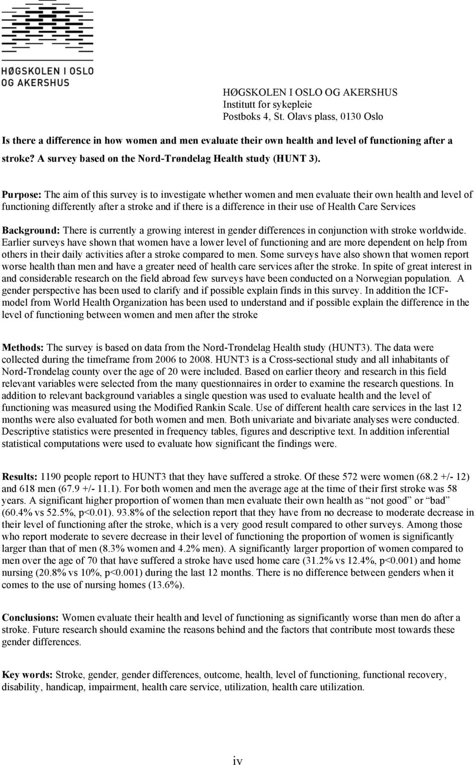 Purpose: The aim of this survey is to investigate whether women and men evaluate their own health and level of functioning differently after a stroke and if there is a difference in their use of