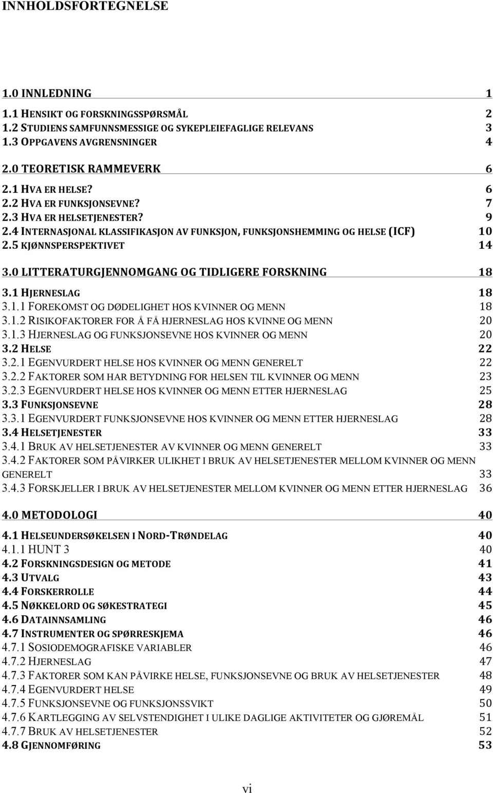 0 LITTERATURGJENNOMGANG OG TIDLIGERE FORSKNING 18 3.1 HJERNESLAG 18 3.1.1 FOREKOMST OG DØDELIGHET HOS KVINNER OG MENN 18 3.1.2 RISIKOFAKTORER FOR Å FÅ HJERNESLAG HOS KVINNE OG MENN 20 3.1.3 HJERNESLAG OG FUNKSJONSEVNE HOS KVINNER OG MENN 20 3.