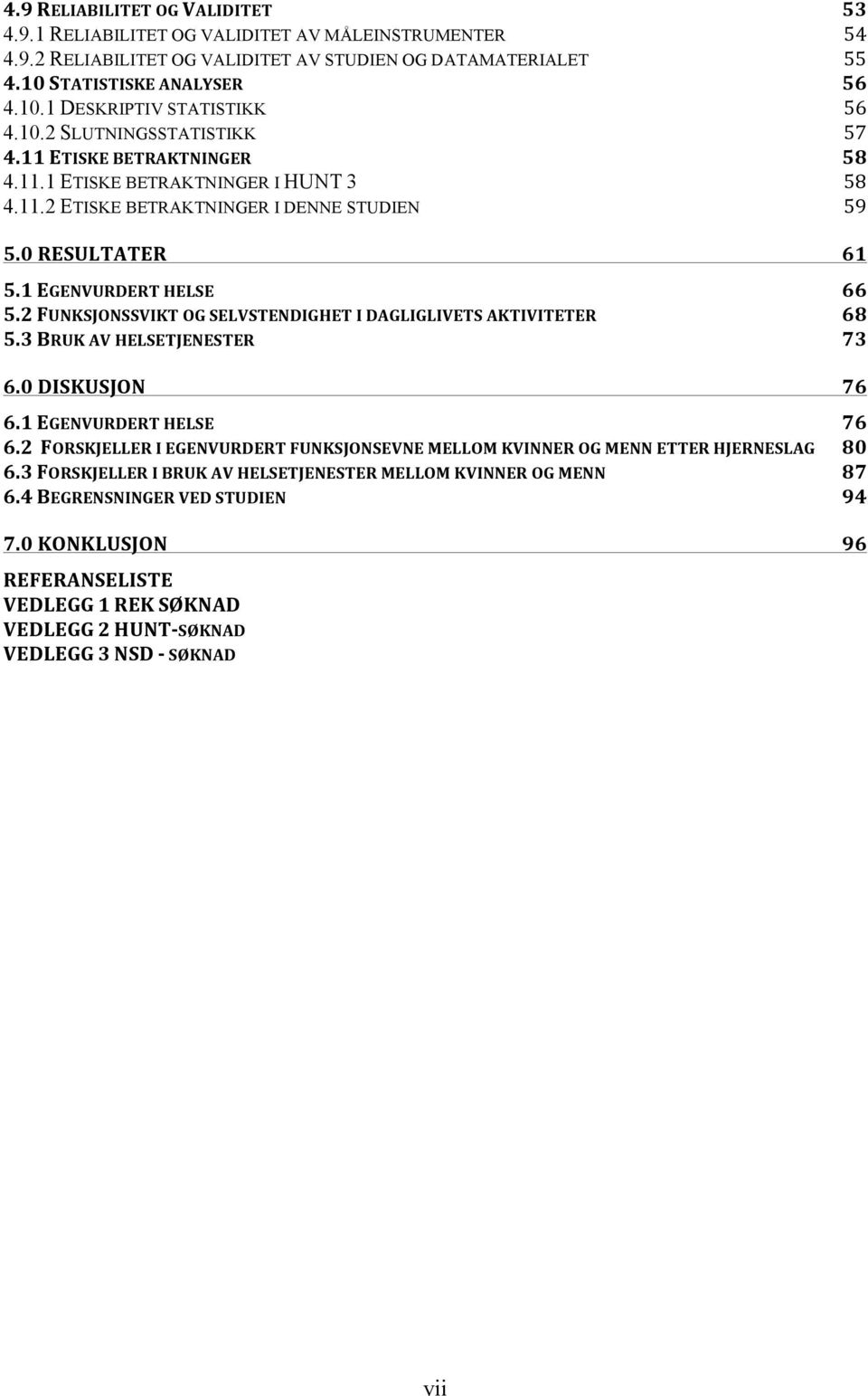 2 FUNKSJONSSVIKT OG SELVSTENDIGHET I DAGLIGLIVETS AKTIVITETER 68 5.3 BRUK AV HELSETJENESTER 73 6.0 DISKUSJON 76 6.1 EGENVURDERT HELSE 76 6.