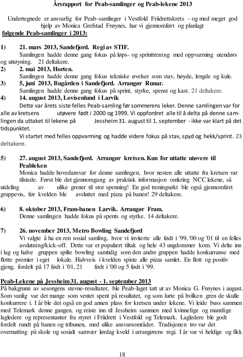 2) 2. mai 2013, Horten. Samlingen hadde denne gang fokus tekniske øvelser som stav, høyde, lengde og kule. 3) 5, juni 2013, Bugården i Sandefjord. Arrangør Runar.