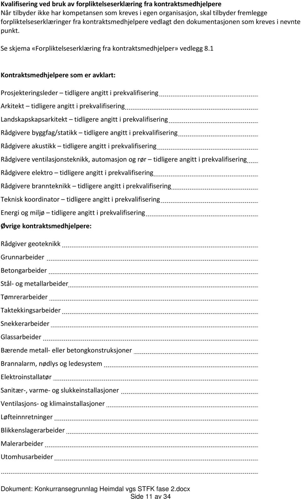 1 Kontraktsmedhjelpere som er avklart: Prosjekteringsleder tidligere angitt i prekvalifisering Arkitekt tidligere angitt i prekvalifisering Landskapskapsarkitekt tidligere angitt i prekvalifisering