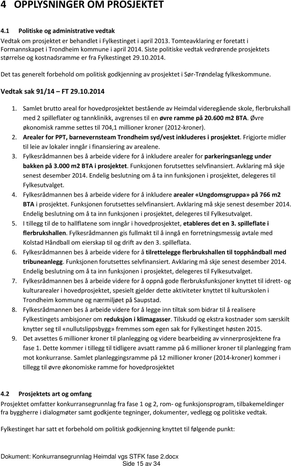 Vedtak sak 91/14 FT 29.10.2014 1. Samlet brutto areal for hovedprosjektet bestående av Heimdal videregående skole, flerbrukshall med 2 spilleflater og tannklinikk, avgrenses til en øvre ramme på 20.