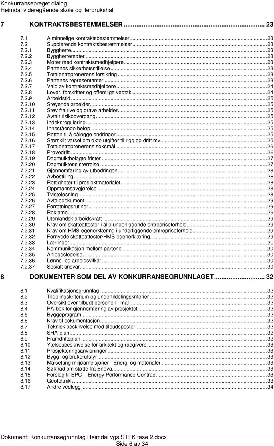 .. 24 7.2.8 Lover, forskrifter og offentlige vedtak... 24 7.2.9 Arbeidstid... 25 7.2.10 Støyende arbeider... 25 7.2.11 Støv fra rive og grave arbeider... 25 7.2.12 Avtalt risikoovergang... 25 7.2.13 Indeksregulering.