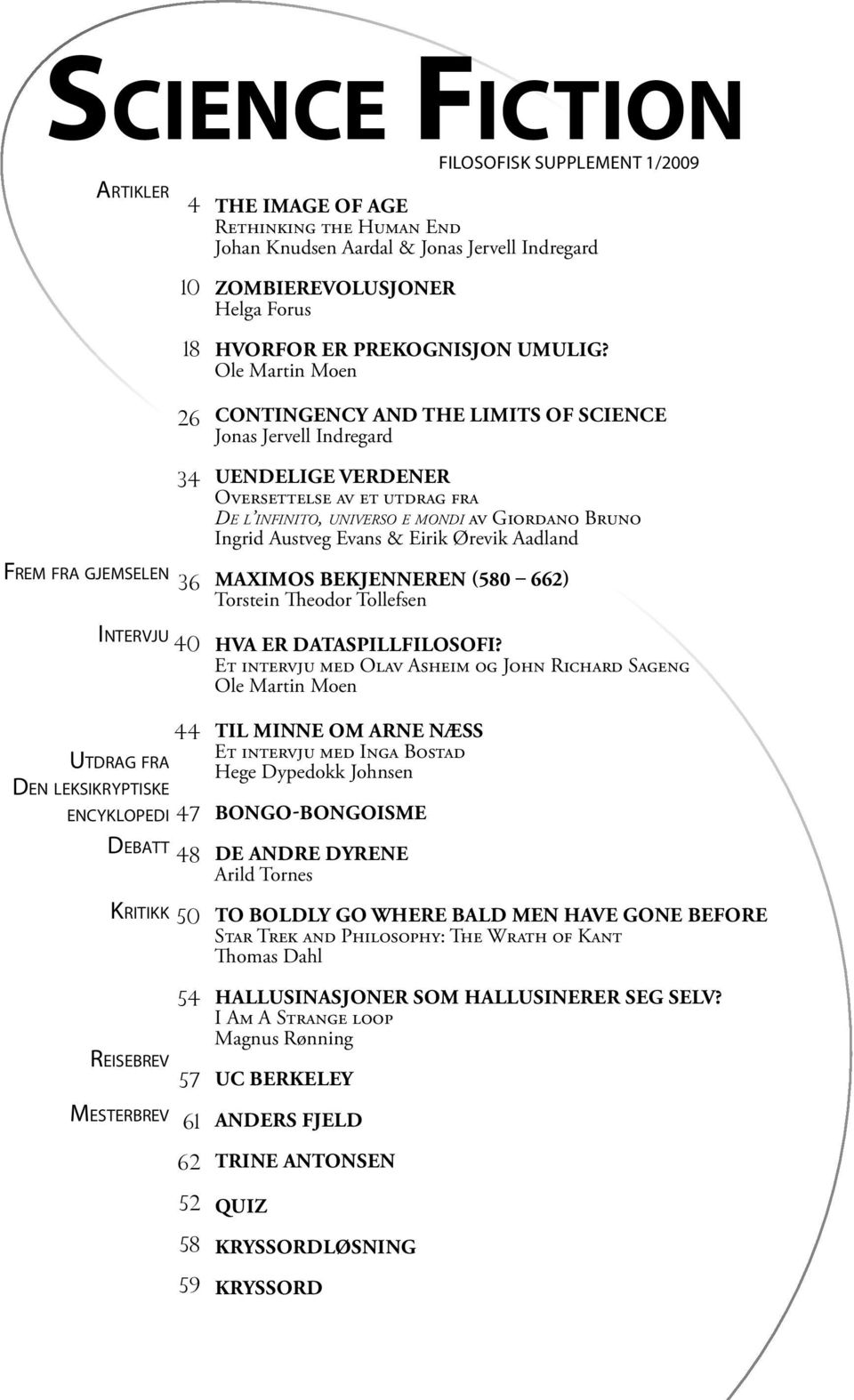 Ole Martin Moen contingency and the limits of science Jonas Jervell Indregard 34 Frem fra gjemselen 36 In t e r v j u 40 44 Utdrag fra Den l e k s i k r y p t i s k e enc yk lopedi 47 De b a t t 48