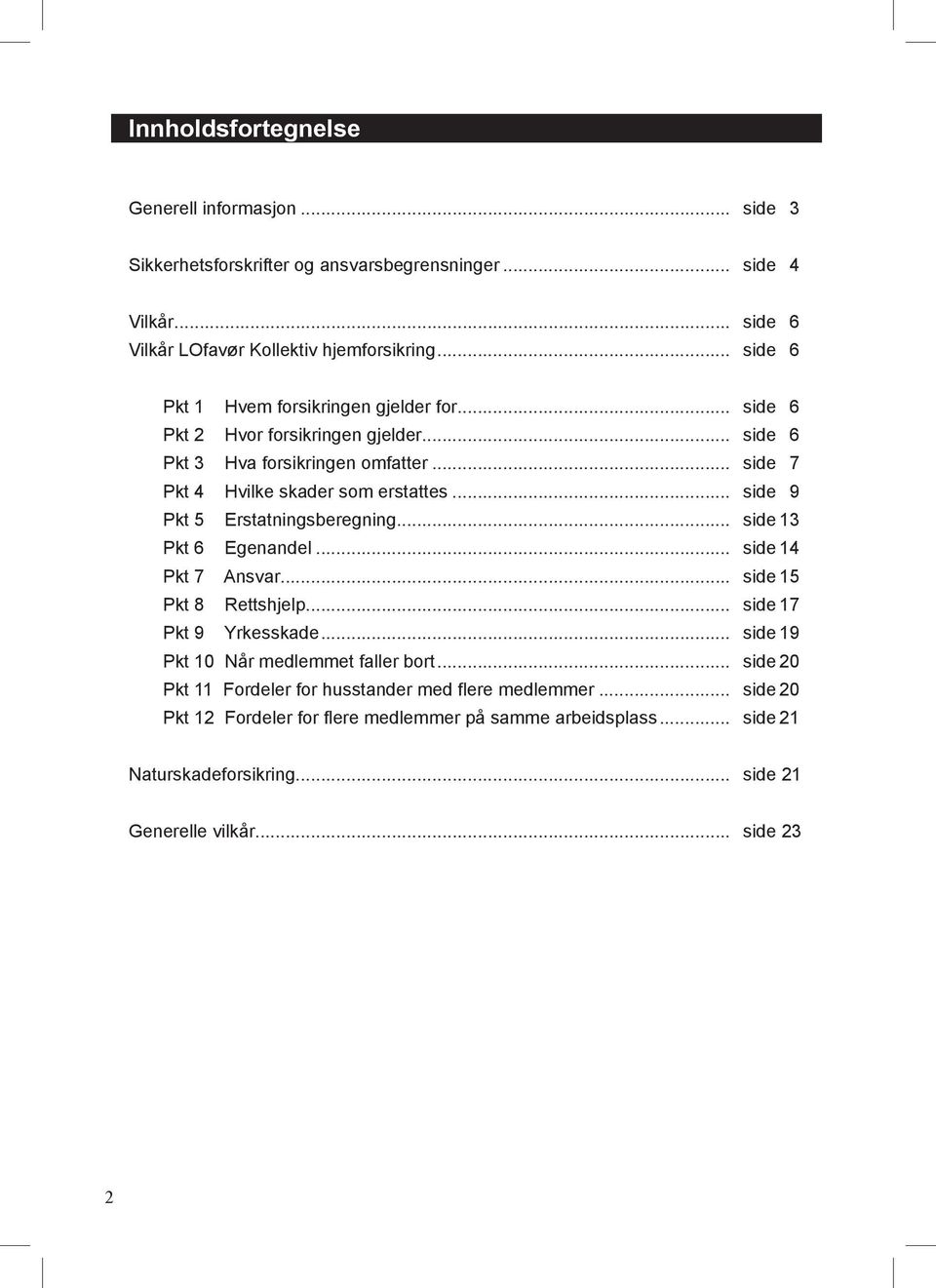 .. side 9 Pkt 5 Erstatningsberegning... side 13 Pkt 6 Egenandel... side 14 Pkt 7 Ansvar... side 15 Pkt 8 Rettshjelp... side 17 Pkt 9 Yrkesskade.