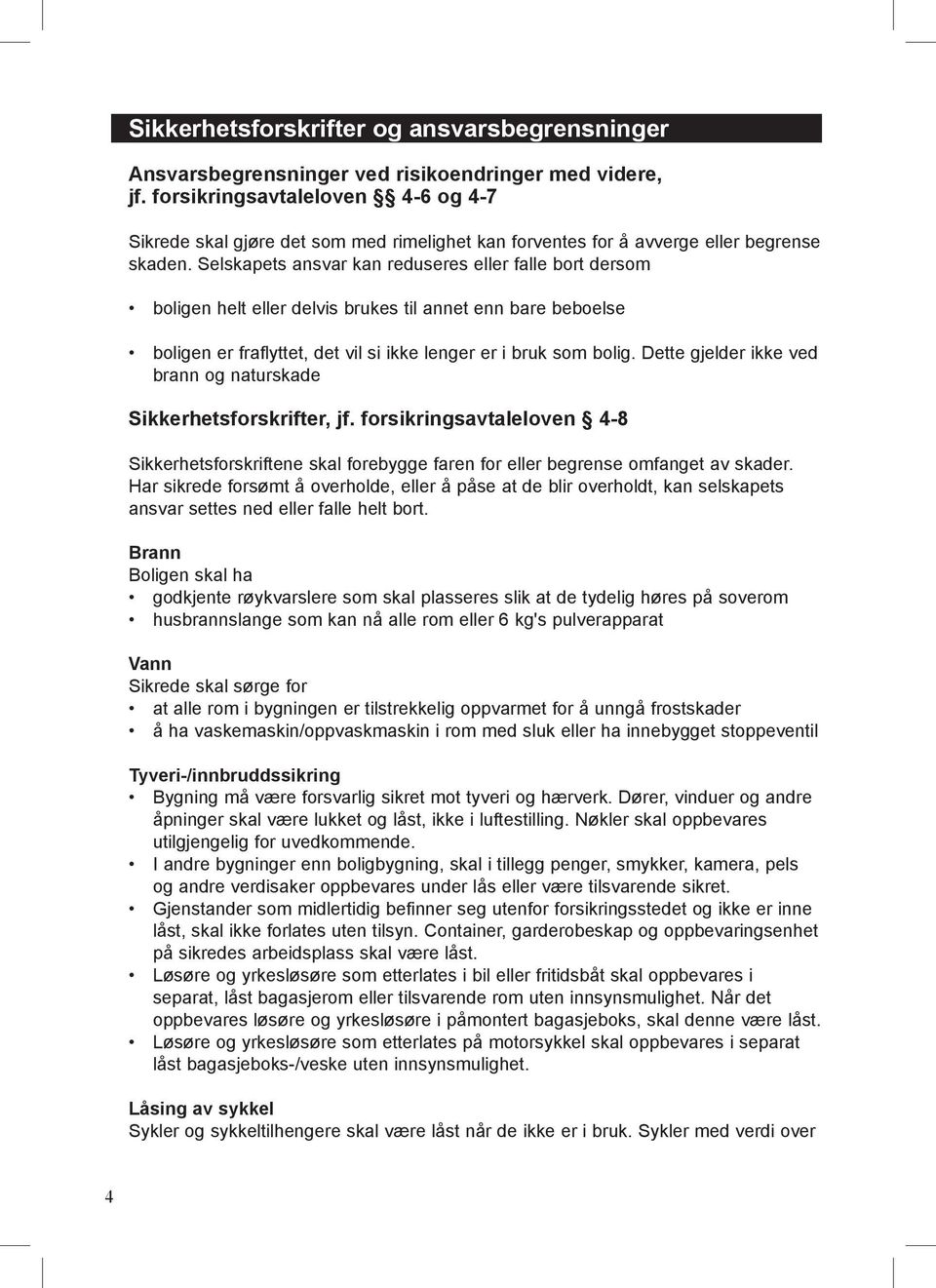 Selskapets ansvar kan reduseres eller falle bort dersom boligen helt eller delvis brukes til annet enn bare beboelse boligen er fraflyttet, det vil si ikke lenger er i bruk som bolig.