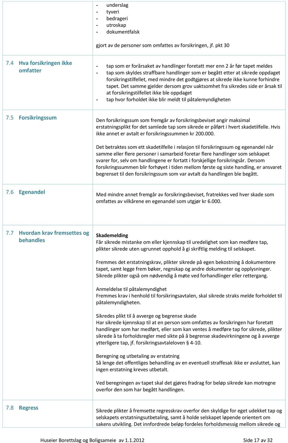 forsikringstilfellet, med mindre det godtgjøres at sikrede ikke kunne forhindre tapet.