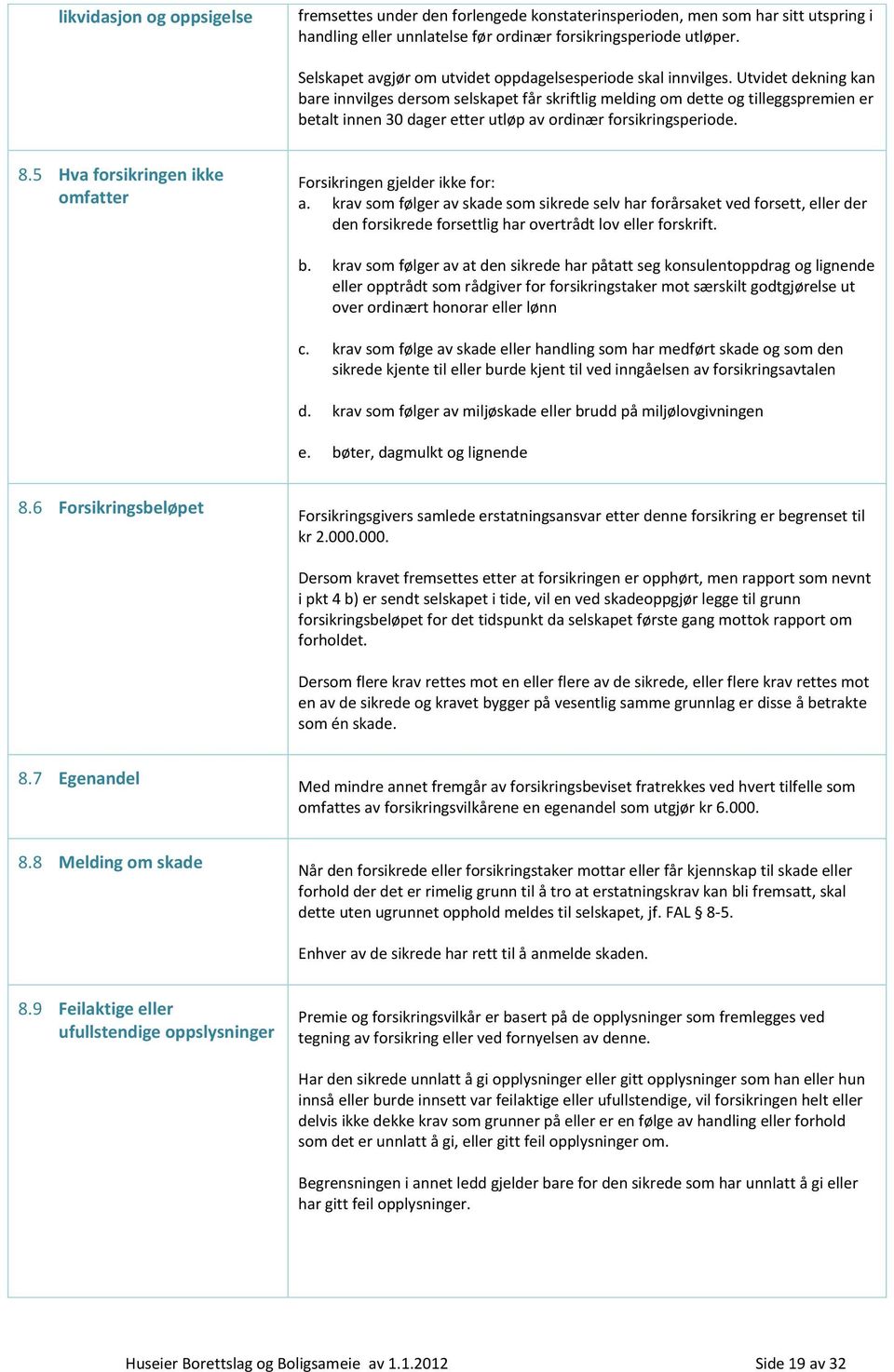 Utvidet dekning kan bare innvilges dersom selskapet får skriftlig melding om dette og tilleggspremien er betalt innen 30 dager etter utløp av ordinær forsikringsperiode. 8.