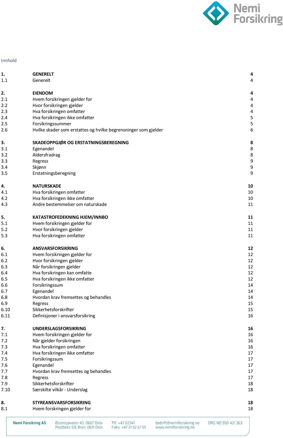 5 Erstatningsberegning 9 4. NATURSKADE 10 4.1 Hva forsikringen omfatter 10 4.2 Hva forsikringen ikke omfatter 10 4.3 Andre bestemmelser om naturskade 11 5. KATASTROFEDEKNING HJEM/INNBO 11 5.