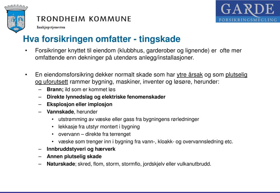 lynnedslag og elektriske fenomenskader Eksplosjon eller implosjon Vannskade, herunder utstrømming av væske eller gass fra bygningens rørledninger lekkasje fra utstyr montert i bygning overvann