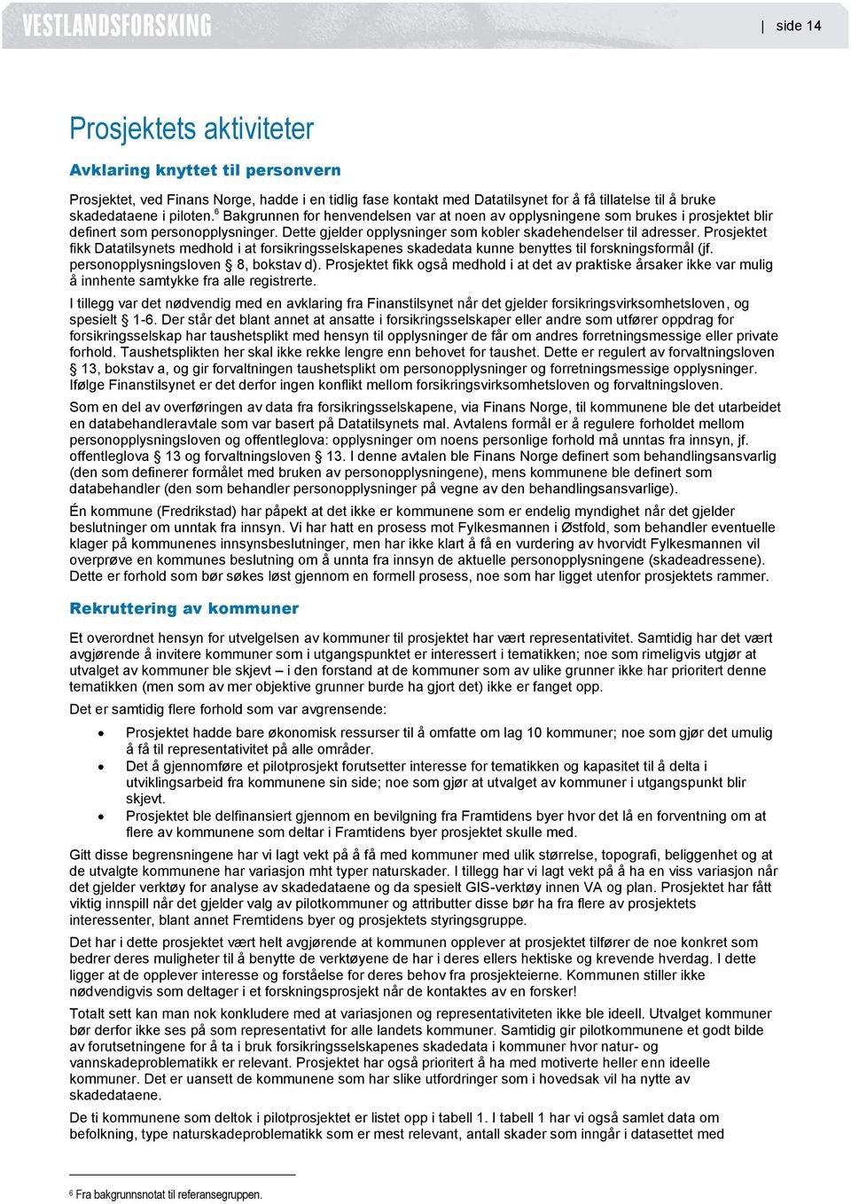 Prosjektet fikk Datatilsynets medhold i at forsikringsselskapenes skadedata kunne benyttes til forskningsformål (jf. personopplysningsloven 8, bokstav d).