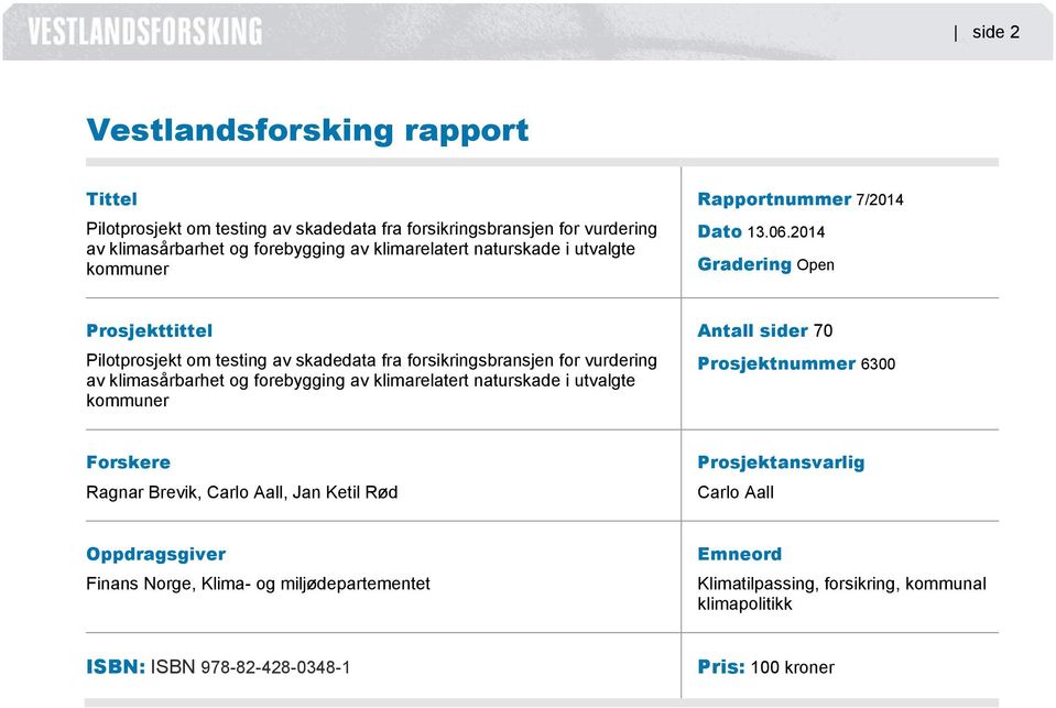 2014 Gradering Open Prosjekttittel Pilotprosjekt om testing av skadedata fra forsikringsbransjen for vurdering av klimasårbarhet og forebygging av klimarelatert naturskade i