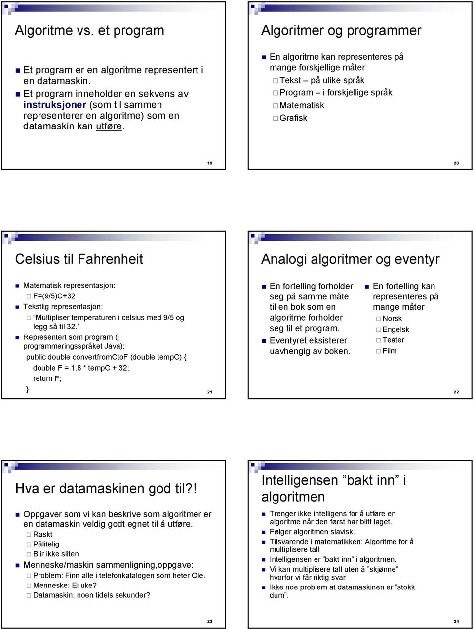 Algoritmer og programmer En algoritme kan representeres på mange forskjellige måter Tekst på ulike språk Program i forskjellige språk Matematisk Grafisk 19 20 Celsius til Fahrenheit Analogi