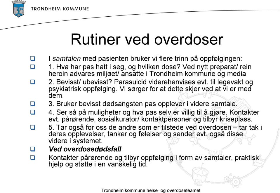 Vi sørger for at dette skjer ved at vi er med dem. 3. Bruker bevisst dødsangsten pas opplever i videre samtale. 4. Ser så på muligheter og hva pas selv er villig til å gjøre. Kontakter evt.