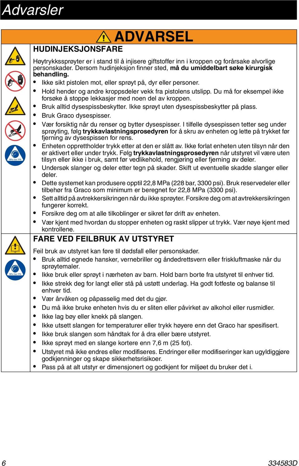 Du må for eksempel ikke forsøke å stoppe lekkasjer med noen del av kroppen. Bruk alltid dysespissbeskytter. Ikke sprøyt uten dysespissbeskytter på plass. Bruk Graco dysespisser.